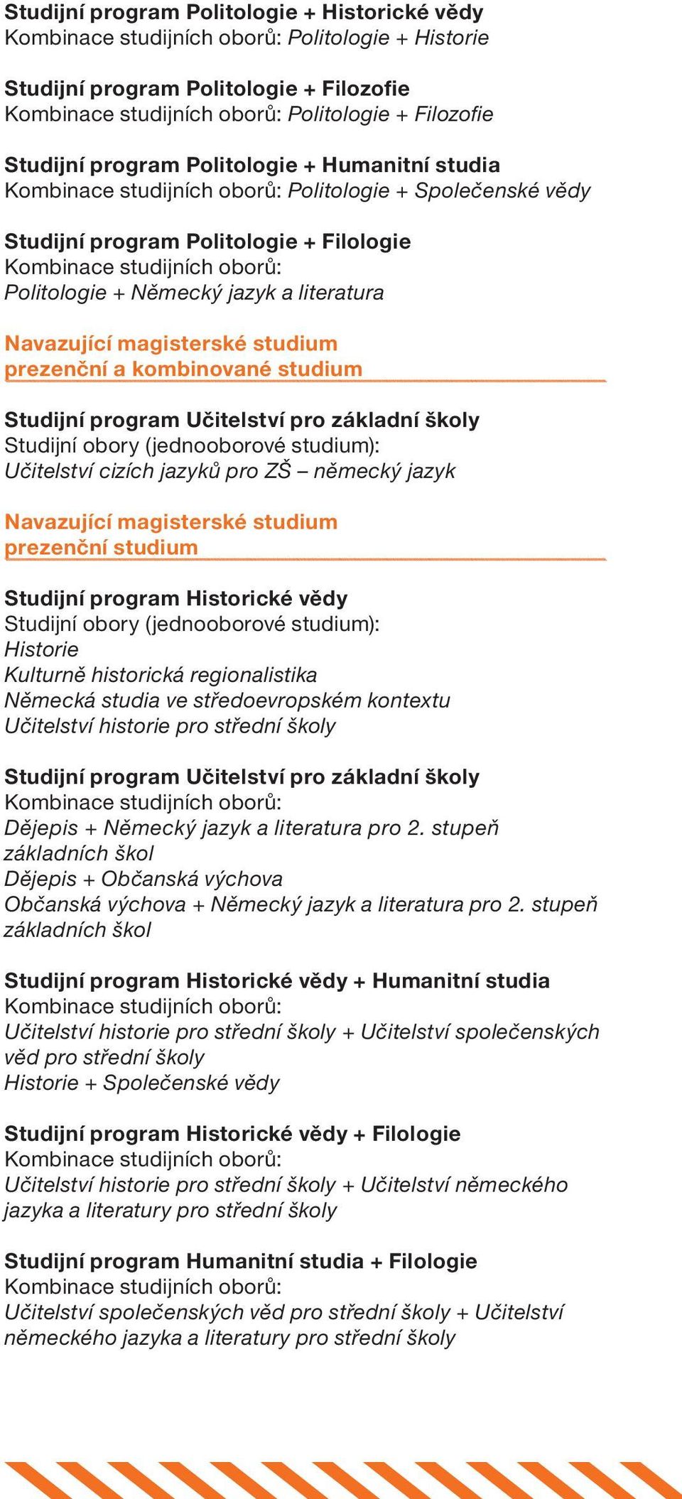 základní školy Studijní obory (jednooborové studium): Učitelství cizích jazyků pro ZŠ německý jazyk Navazující magisterské studium Studijní program Historické vědy Studijní obory (jednooborové