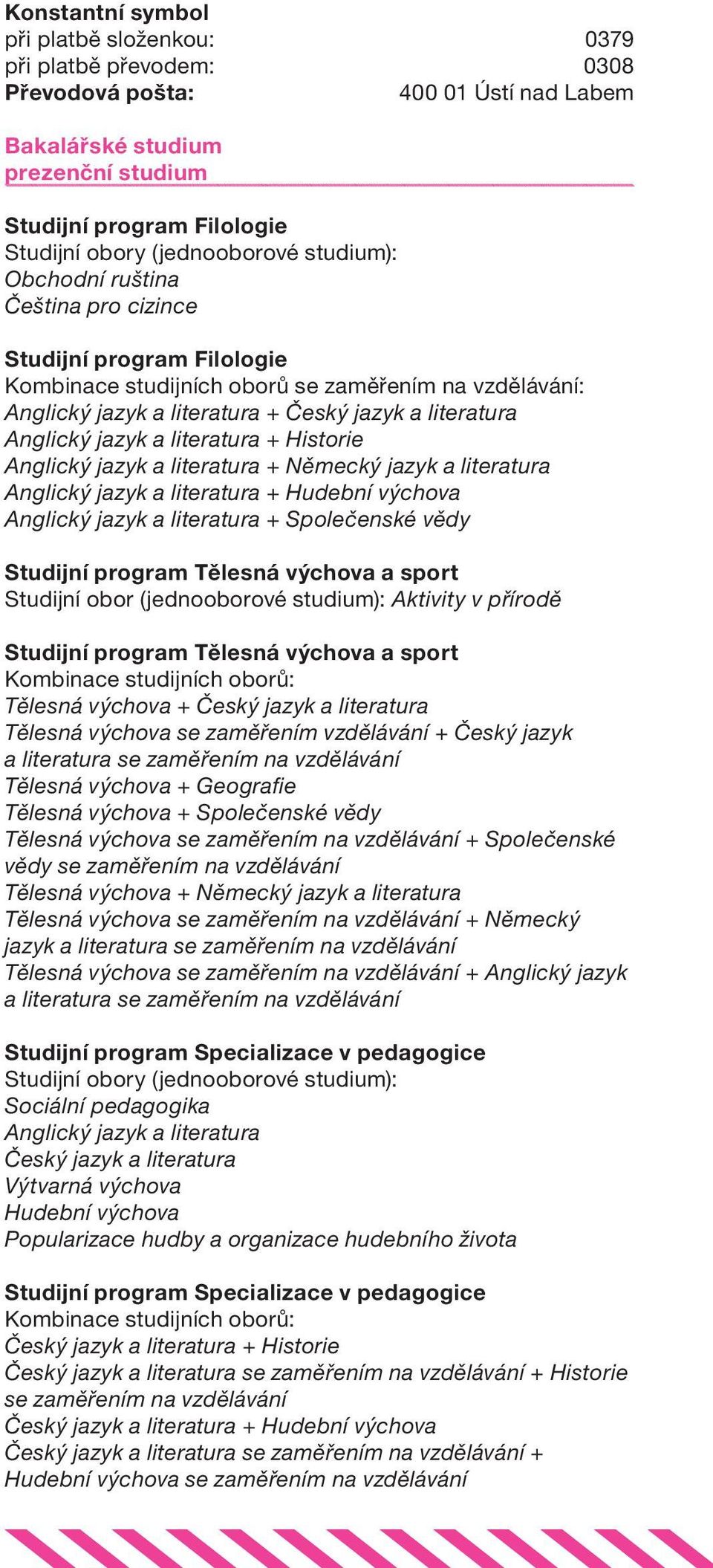 literatura + Historie Anglický jazyk a literatura + Německý jazyk a literatura Anglický jazyk a literatura + Hudební výchova Anglický jazyk a literatura + Společenské vědy Studijní program Tělesná