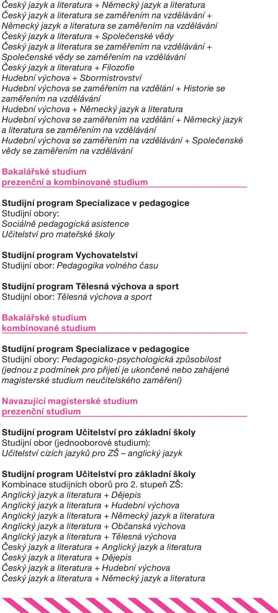 výchova se zaměřením na vzdělání + Historie se zaměřením na vzdělávání Hudební výchova + Německý jazyk a literatura Hudební výchova se zaměřením na vzdělání + Německý jazyk a literatura se zaměřením