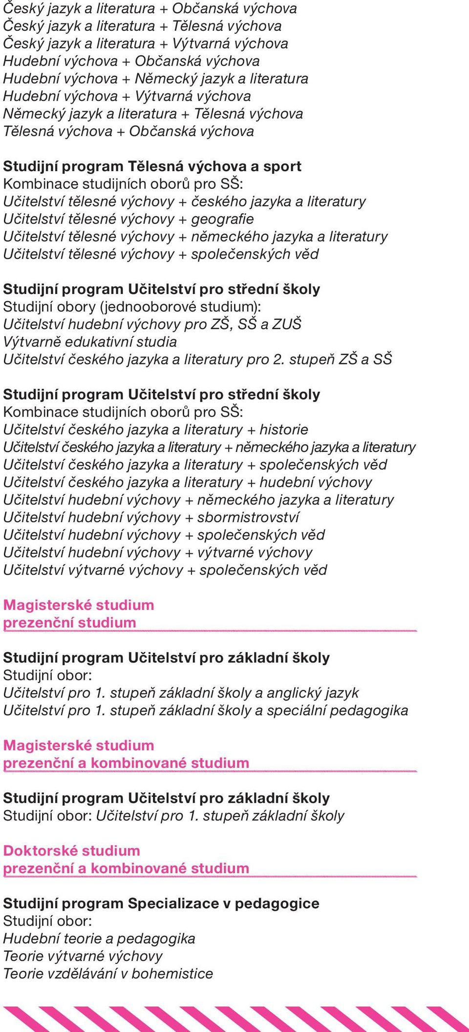 SŠ: Učitelství tělesné výchovy + českého jazyka a literatury Učitelství tělesné výchovy + geografie Učitelství tělesné výchovy + německého jazyka a literatury Učitelství tělesné výchovy +