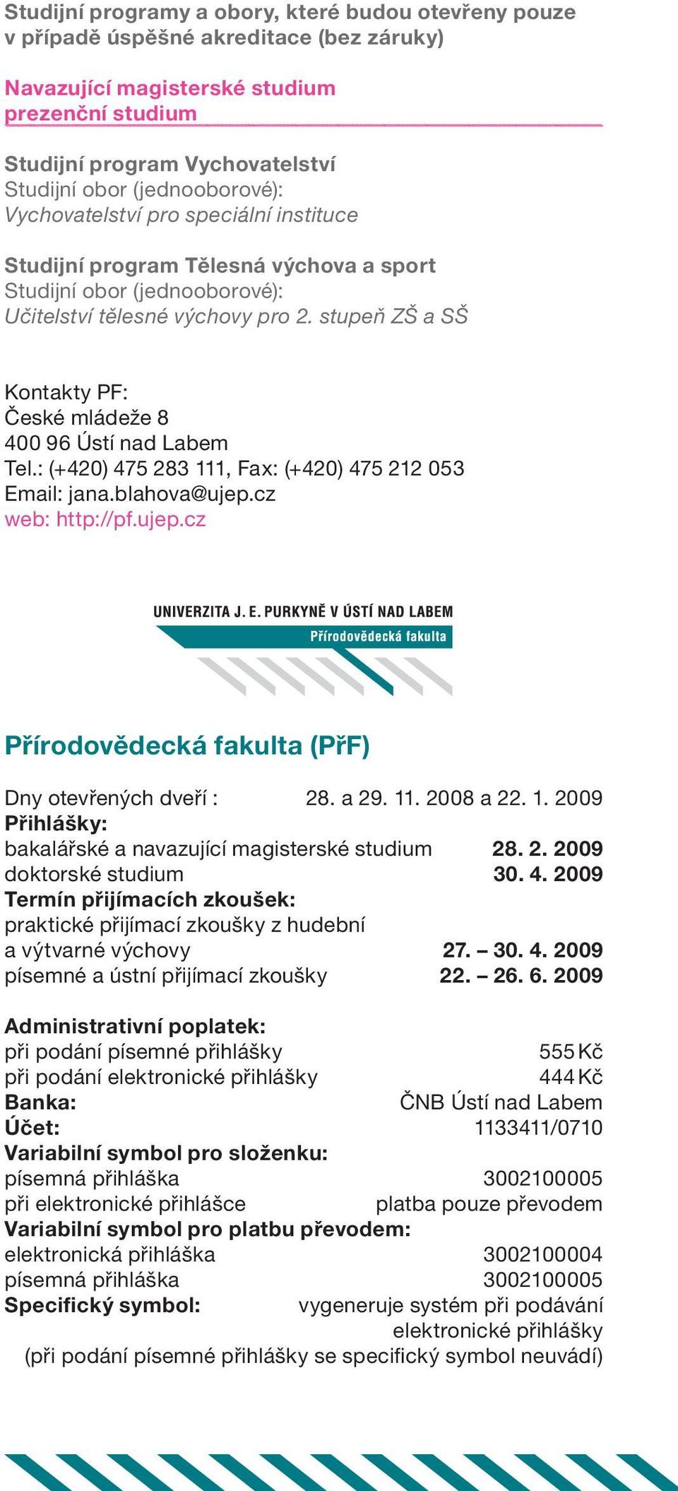 stupeň ZŠ a SŠ Kontakty PF: České mládeže 8 400 96 Ústí nad Labem Tel.: (+420) 475 283 111, Fax: (+420) 475 212 053 Email: jana.blahova@ujep.cz web: http://pf.ujep.cz Přírodovědecká fakulta (PřF) Dny otevřených dveří : 28.