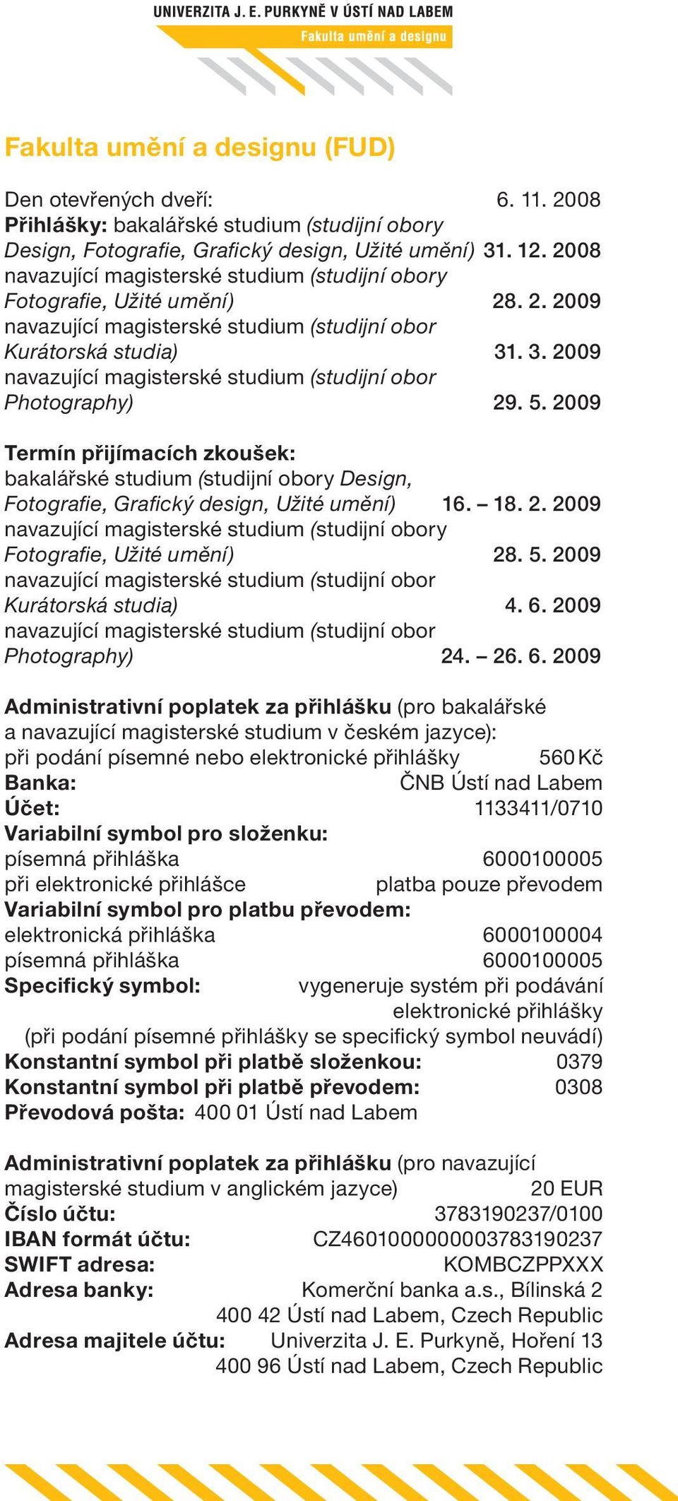 . 3. 2009 navazující magisterské studium (studijní obor Photography) 29. 5. 2009 Termín přijímacích zkoušek: bakalářské studium (studijní obory Design, Fotografie, Grafický design, Užité umění) 16.