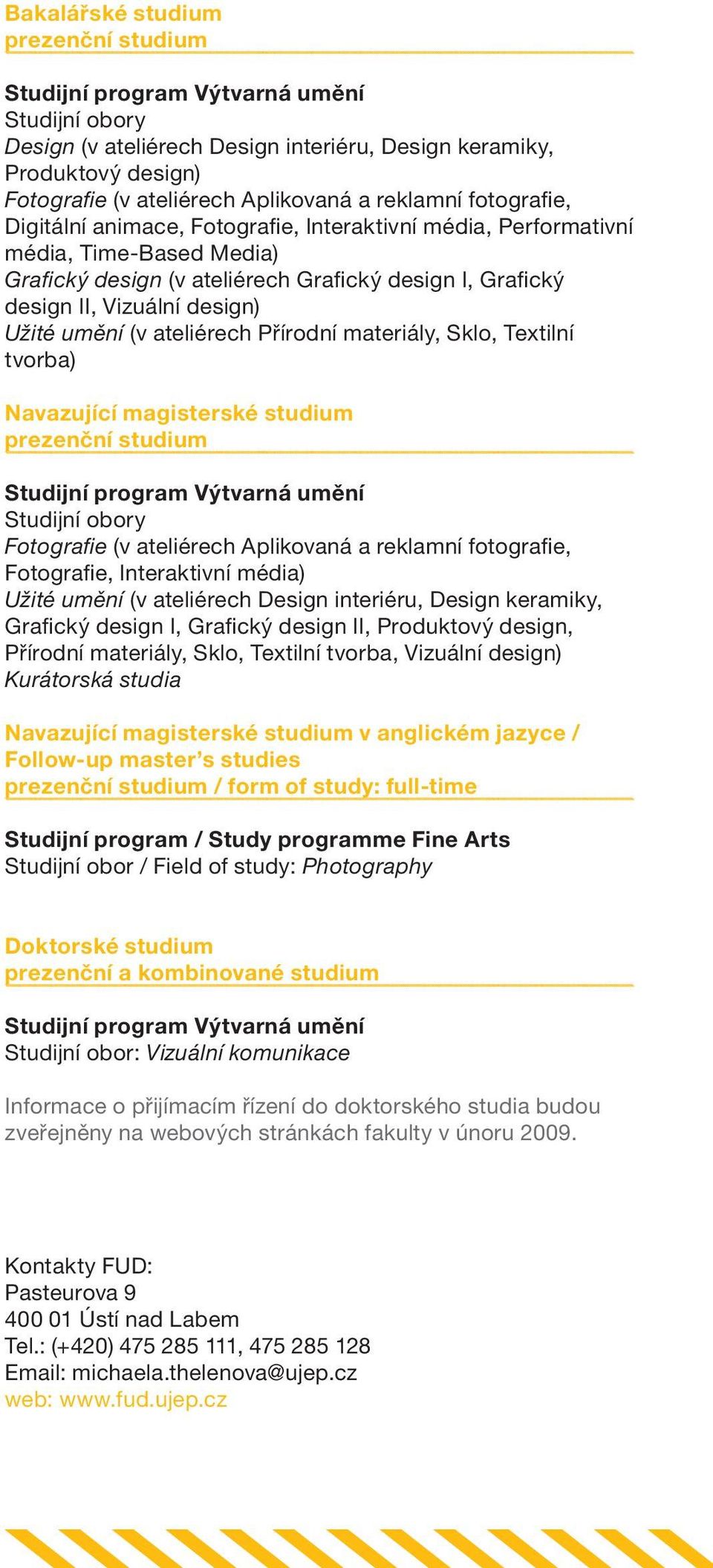 ateliérech Přírodní materiály, Sklo, Textilní tvorba) Navazující magisterské studium Studijní program Výtvarná umění Studijní obory Fotografie (v ateliérech Aplikovaná a reklamní fotografie,