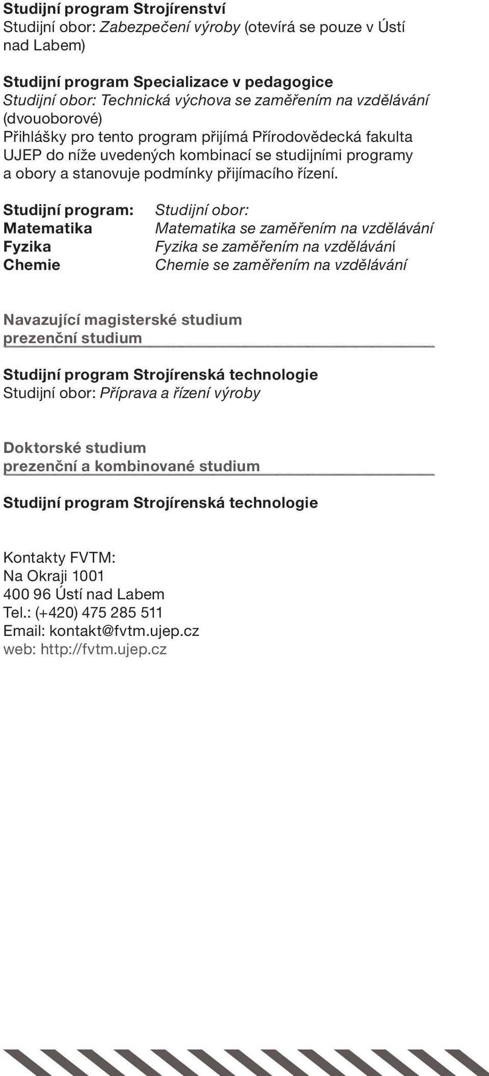 Studijní program: Matematika Fyzika Chemie Studijní obor: Matematika se zaměřením na vzdělávání Fyzika se zaměřením na vzdělávání Chemie se zaměřením na vzdělávání Navazující magisterské studium