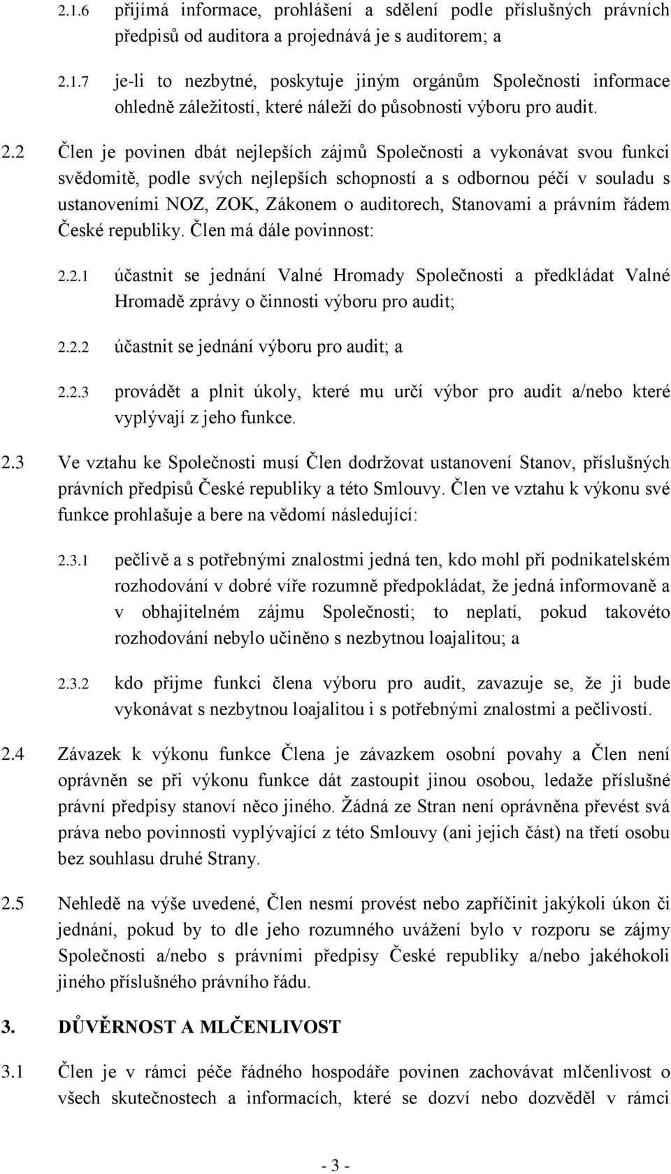 Stanovami a právním řádem České republiky. Člen má dále povinnost: 2.2.1 účastnit se jednání Valné Hromady Společnosti a předkládat Valné Hromadě zprávy o činnosti výboru pro audit; 2.2.2 účastnit se jednání výboru pro audit; a 2.