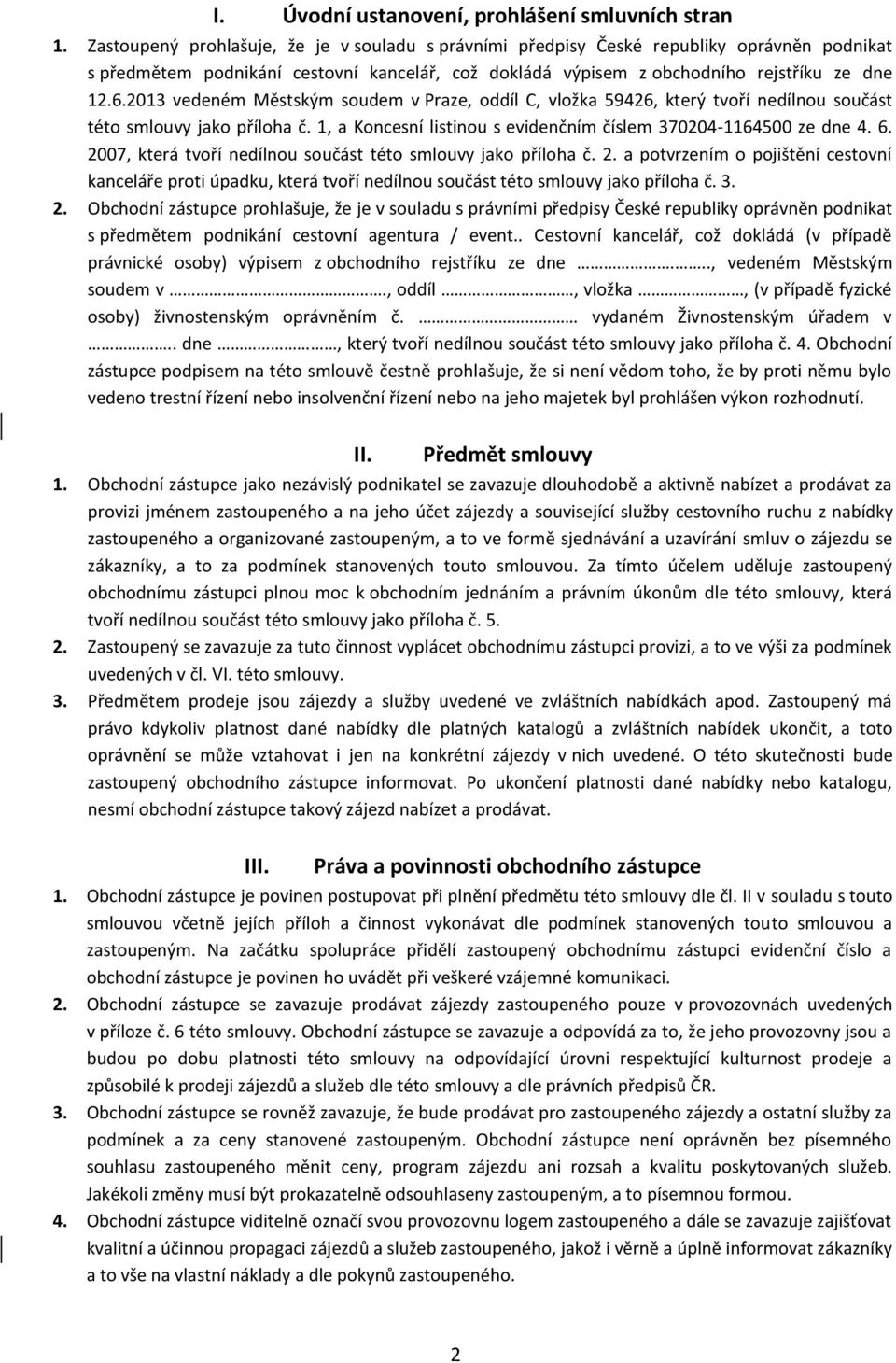 2013 vedeném Městským soudem v Praze, oddíl C, vložka 59426, který tvoří nedílnou součást této smlouvy jako příloha č. 1, a Koncesní listinou s evidenčním číslem 370204-1164500 ze dne 4. 6.