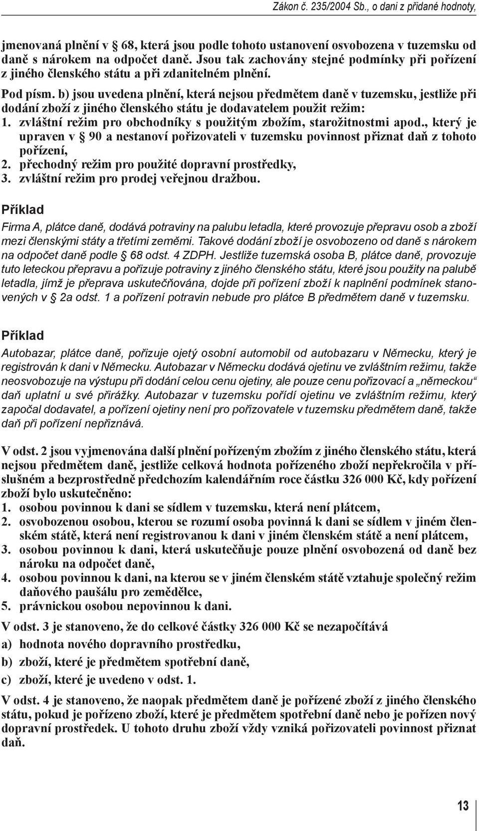 b) jsou uvedena plnění, která nejsou předmětem daně v tuzemsku, jestliže při dodání zboží z jiného členského státu je dodavatelem použit režim: 1.