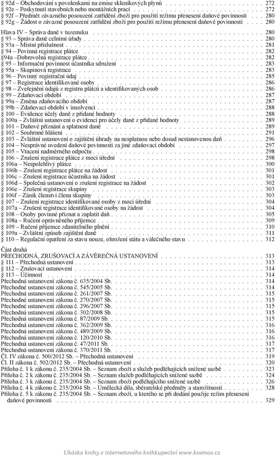 .. 280 92g Žádost o závazné posouzení zatřídění zboží pro použití režimu přenesení daňové povinnosti.... 280 Hlava IV Správa daně v tuzemsku...................................... 280 93 Správa daně celními úřady.