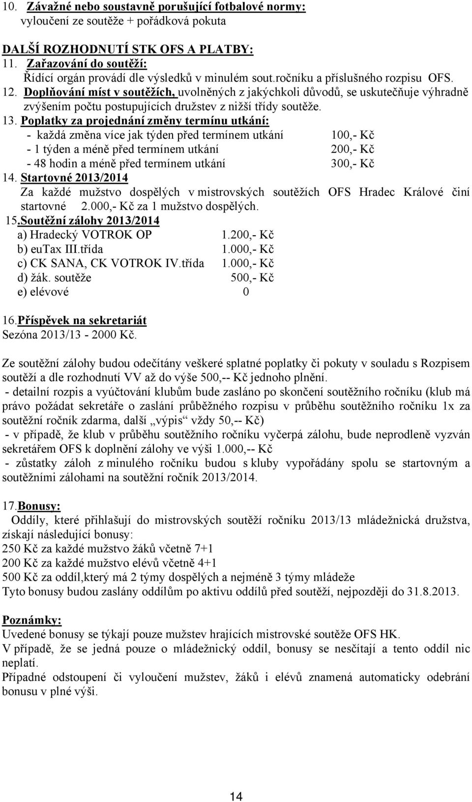 Doplňování míst v soutěžích, uvolněných z jakýchkoli důvodů, se uskutečňuje výhradně zvýšením počtu postupujících družstev z nižší třídy soutěže. 13.