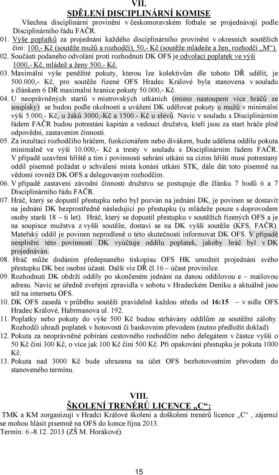 Součástí podaného odvolání proti rozhodnutí DK OFS je odvolací poplatek ve výši 1000,- Kč, mládež a ženy 500,- Kč. 03.