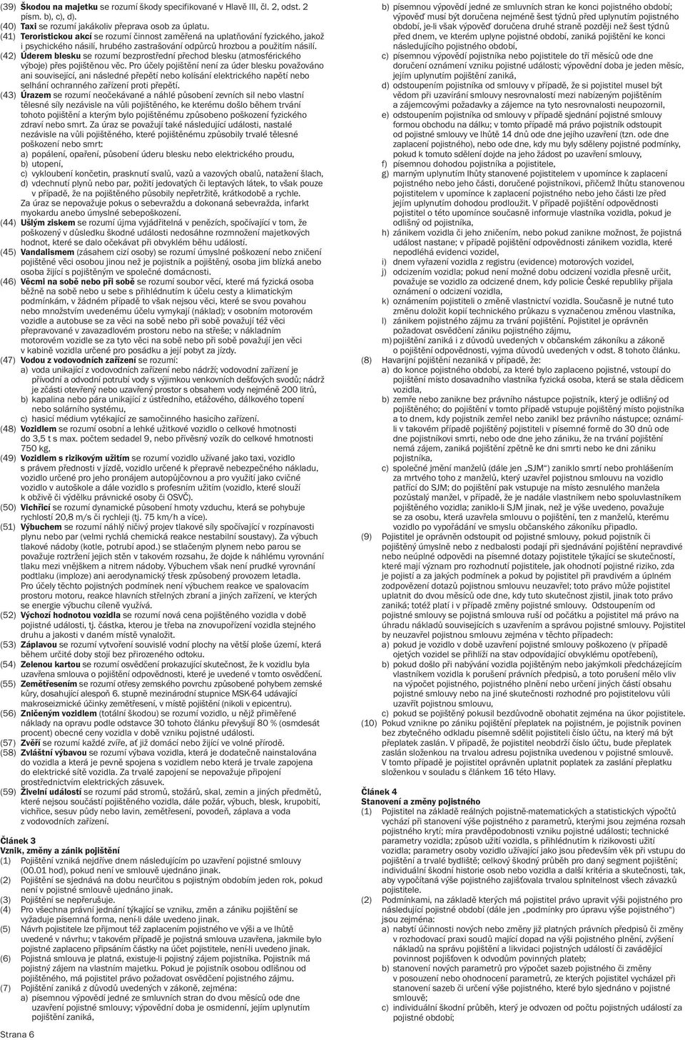 (42) Úderem blesku se rozumí bezprostřední přechod blesku (atmosférického výboje) přes pojištěnou věc.