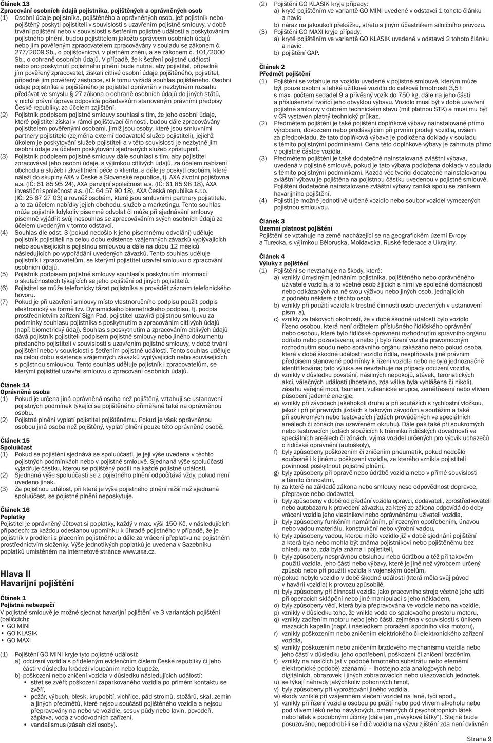 nebo jím pověřeným zpracovatelem zpracovávány v souladu se zákonem č. 277/2009 Sb., o pojišťovnictví, v platném znění, a se zákonem č. 101/2000 Sb., o ochraně osobních údajů.