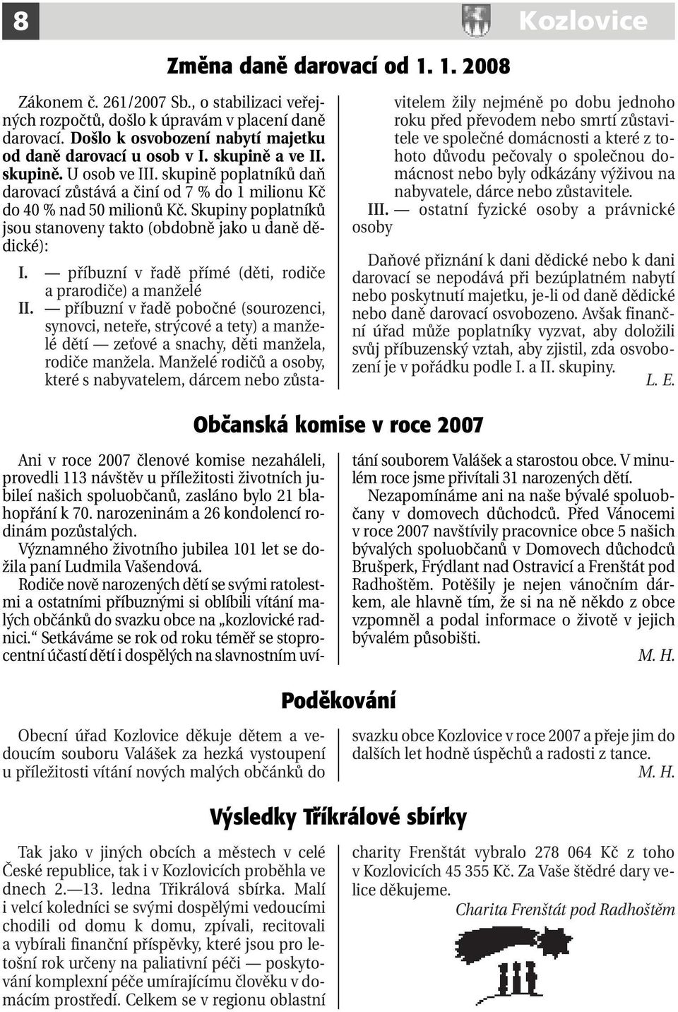 Skupiny poplatníků jsou stanoveny takto (obdobně jako u daně dědické): I. příbuzní v řadě přímé (děti, rodiče a prarodiče) a manželé II.