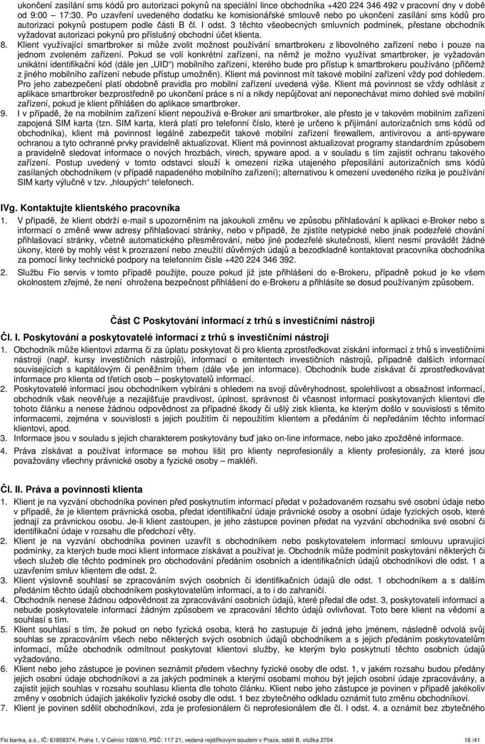 3 těchto všeobecných smluvních podmínek, přestane obchodník vyžadovat autorizaci pokynů pro příslušný obchodní účet klienta. 8.