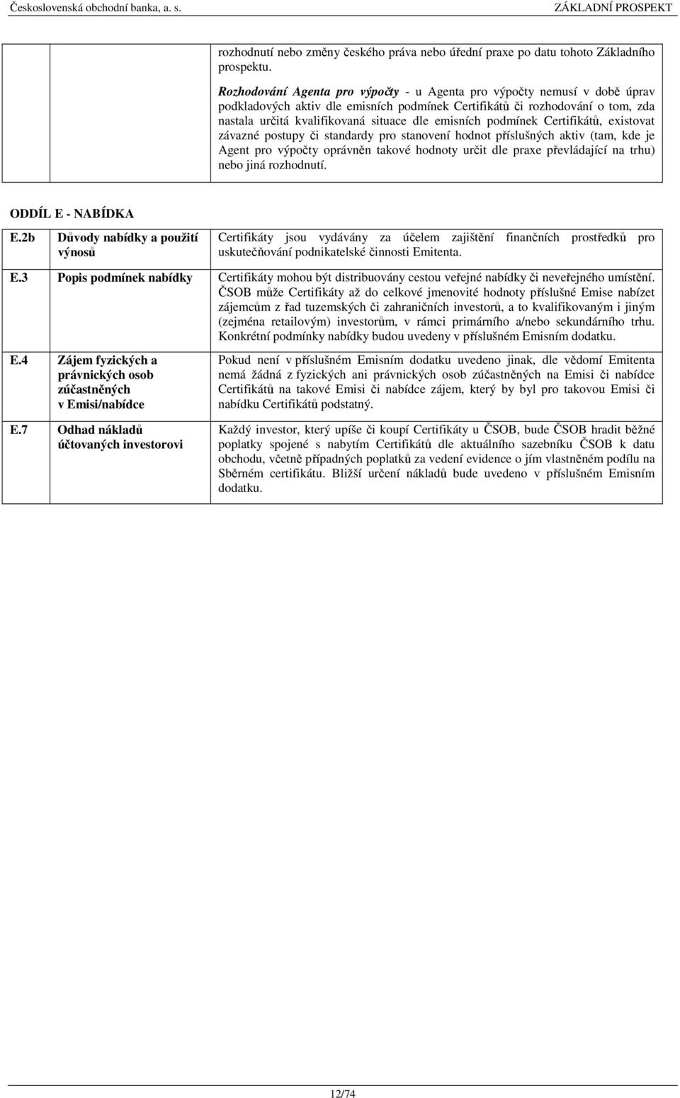 emisních podmínek Certifikátů, existovat závazné postupy či standardy pro stanovení hodnot příslušných aktiv (tam, kde je Agent pro výpočty oprávněn takové hodnoty určit dle praxe převládající na