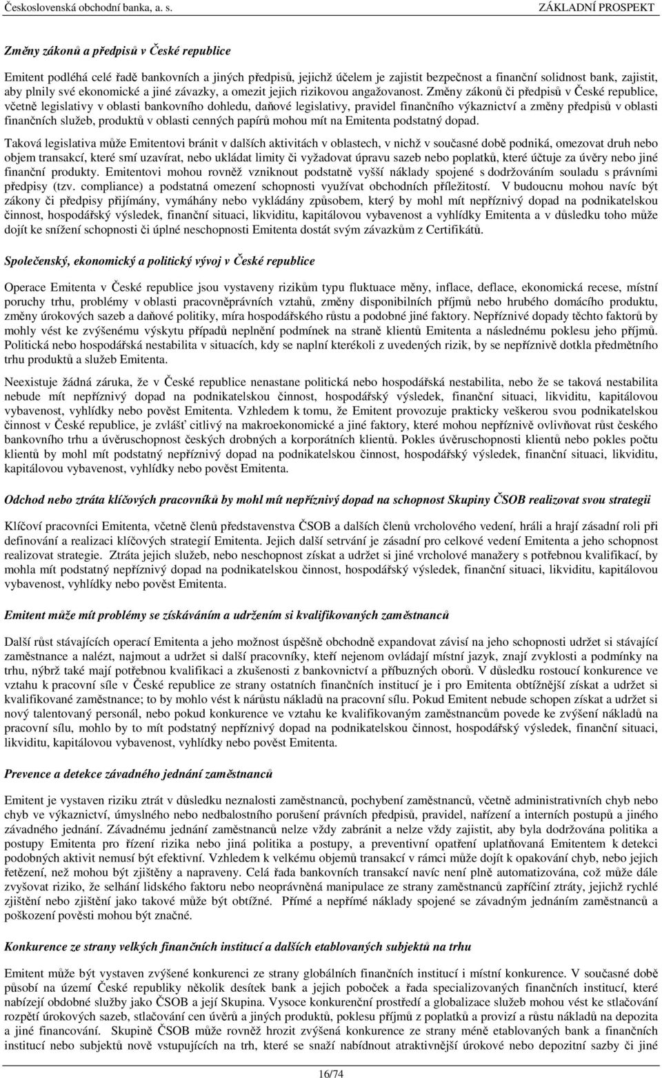 Změny zákonů či předpisů v České republice, včetně legislativy v oblasti bankovního dohledu, daňové legislativy, pravidel finančního výkaznictví a změny předpisů v oblasti finančních služeb, produktů