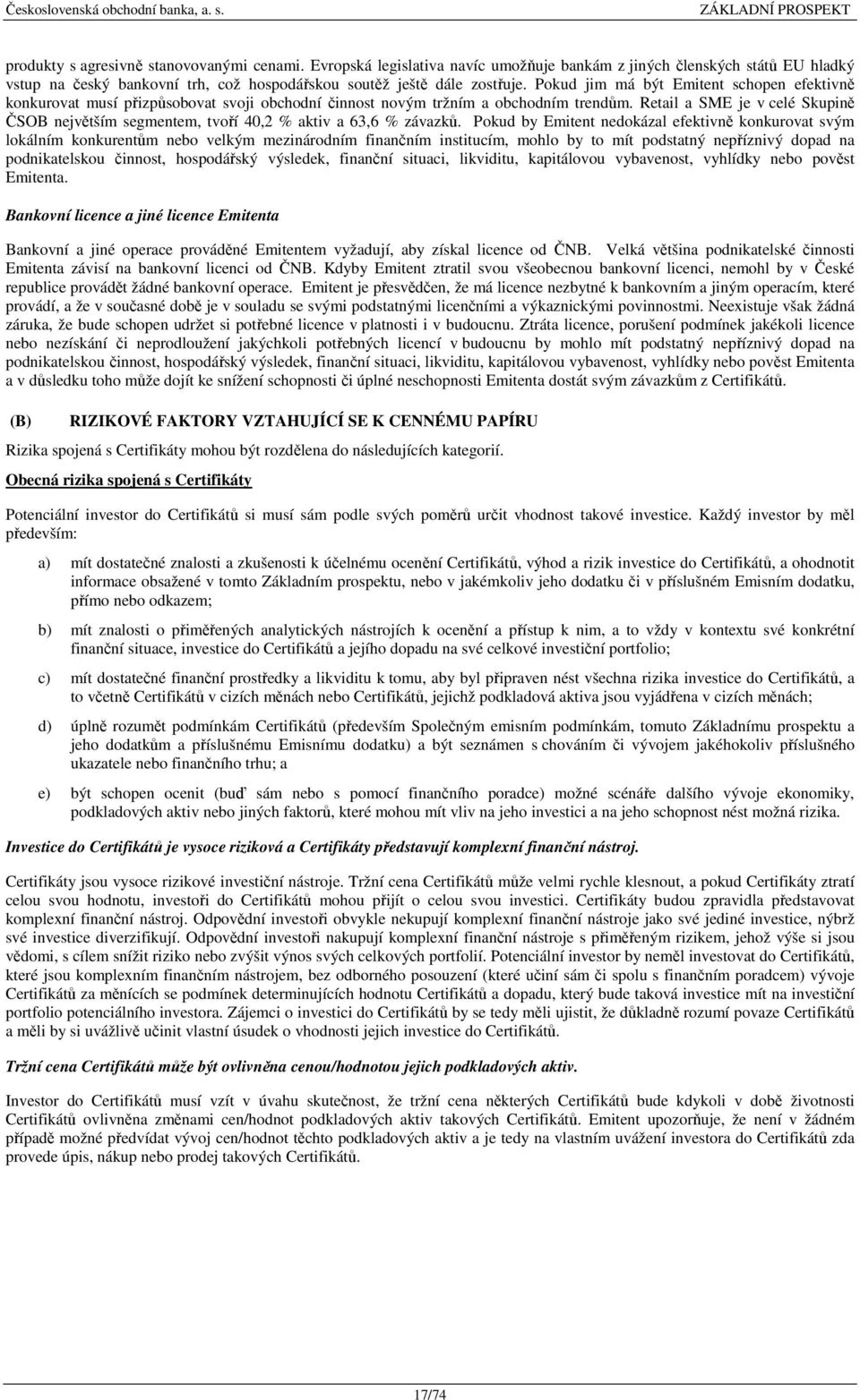 Retail a SME je v celé Skupině ČSOB největším segmentem, tvoří 40,2 % aktiv a 63,6 % závazků.