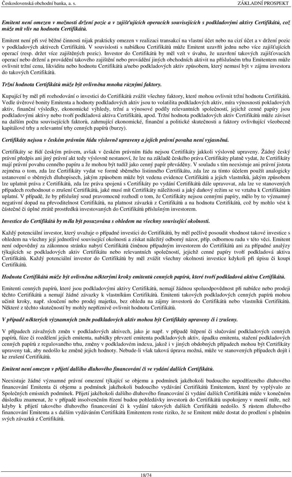 V souvislosti s nabídkou Certifikátů může Emitent uzavřít jednu nebo více zajišťujících operací (resp. držet více zajištěných pozic).