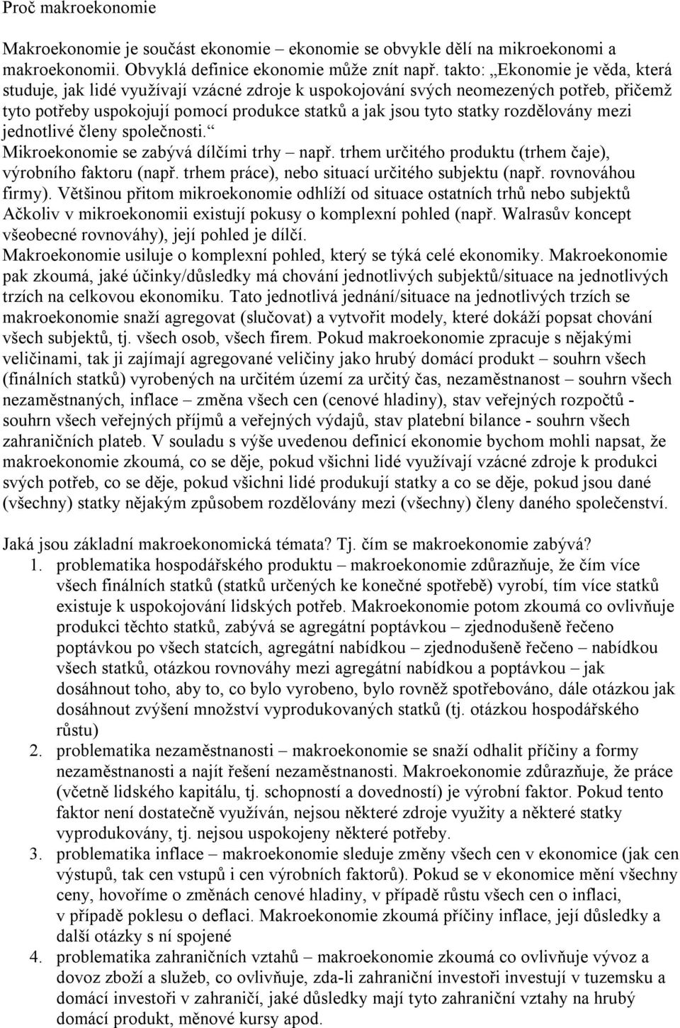 rozdělovány mezi jednotlivé členy společnosti. Mikroekonomie se zabývá dílčími trhy např. trhem určitého produktu (trhem čaje), výrobního faktoru (např.