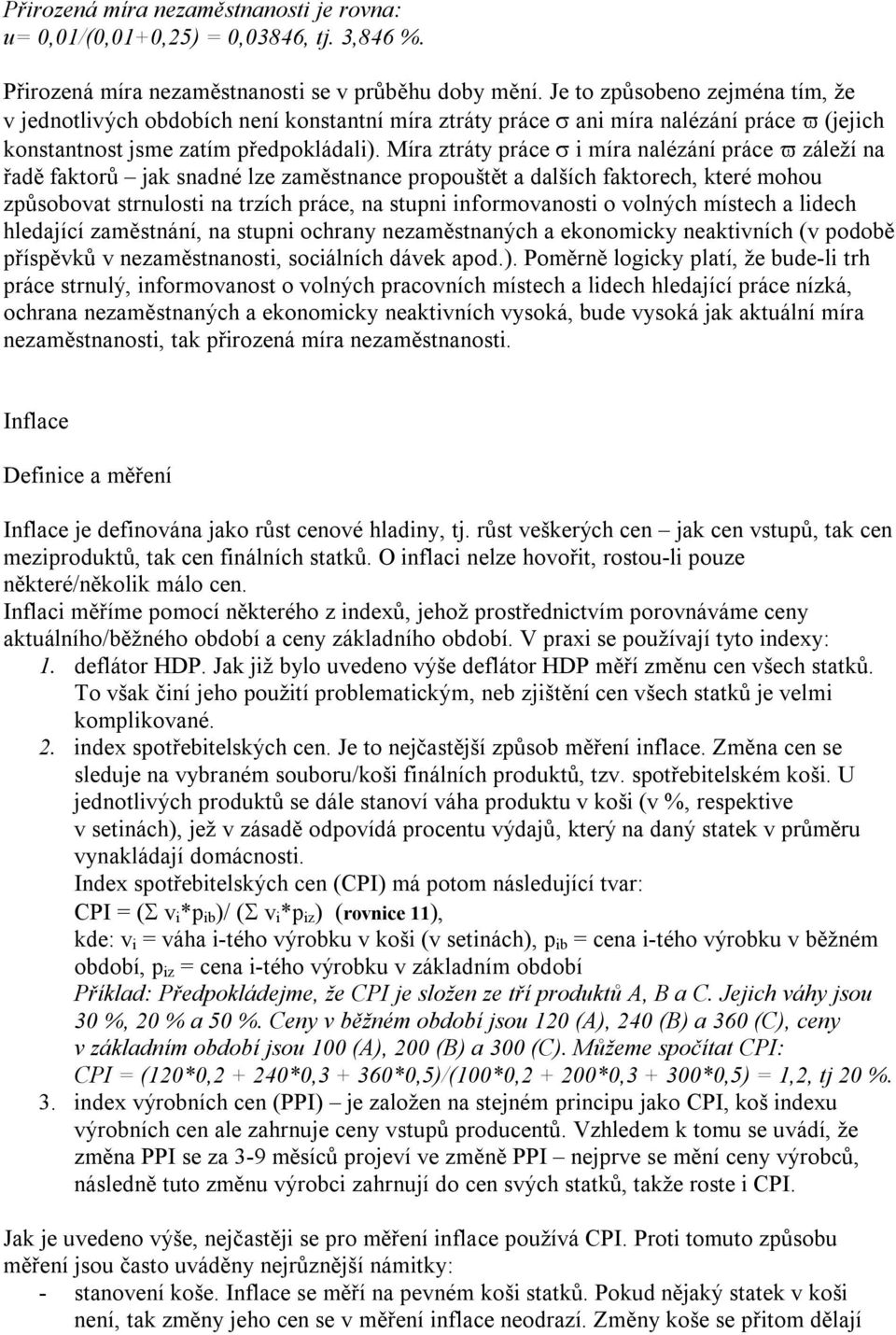 Míra ztráty práce σ i míra nalézání práce ϖ záleží na řadě faktorů jak snadné lze zaměstnance propouštět a dalších faktorech, které mohou způsobovat strnulosti na trzích práce, na stupni