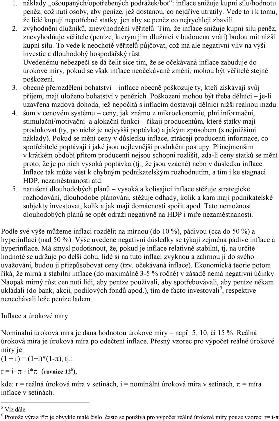 Tím, že inflace snižuje kupní sílu peněz, znevýhodňuje věřitele (peníze, kterým jim dlužníci v budoucnu vrátí) budou mít nižší kupní sílu.