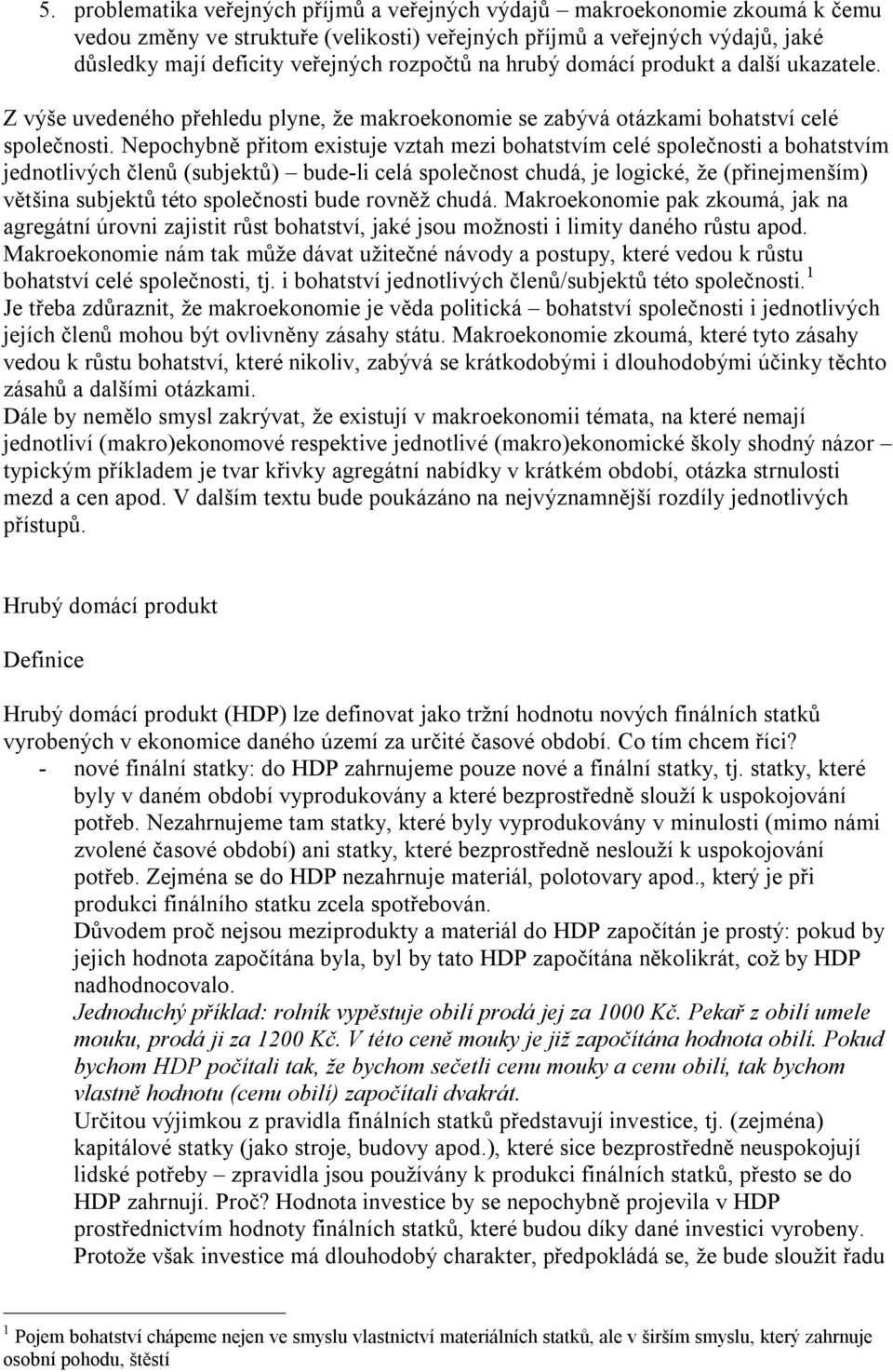 Nepochybně přitom existuje vztah mezi bohatstvím celé společnosti a bohatstvím jednotlivých členů (subjektů) bude-li celá společnost chudá, je logické, že (přinejmenším) většina subjektů této