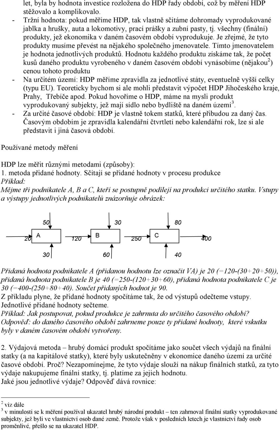 všechny (finální) produkty, jež ekonomika v daném časovém období vyprodukuje. Je zřejmé, že tyto produkty musíme převést na nějakého společného jmenovatele.