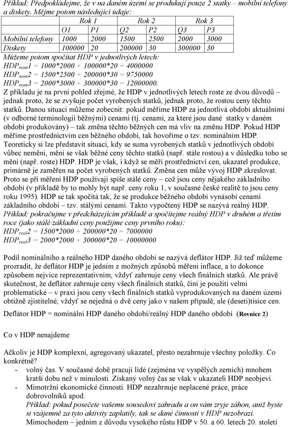 letech: HDP nom 1 = 1000*2000 + 100000*20 = 4000000 HDP nom 2 = 1500*2500 + 200000*30 = 9750000 HDP nom 3 = 2000*3000 + 300000*30 = 12000000.