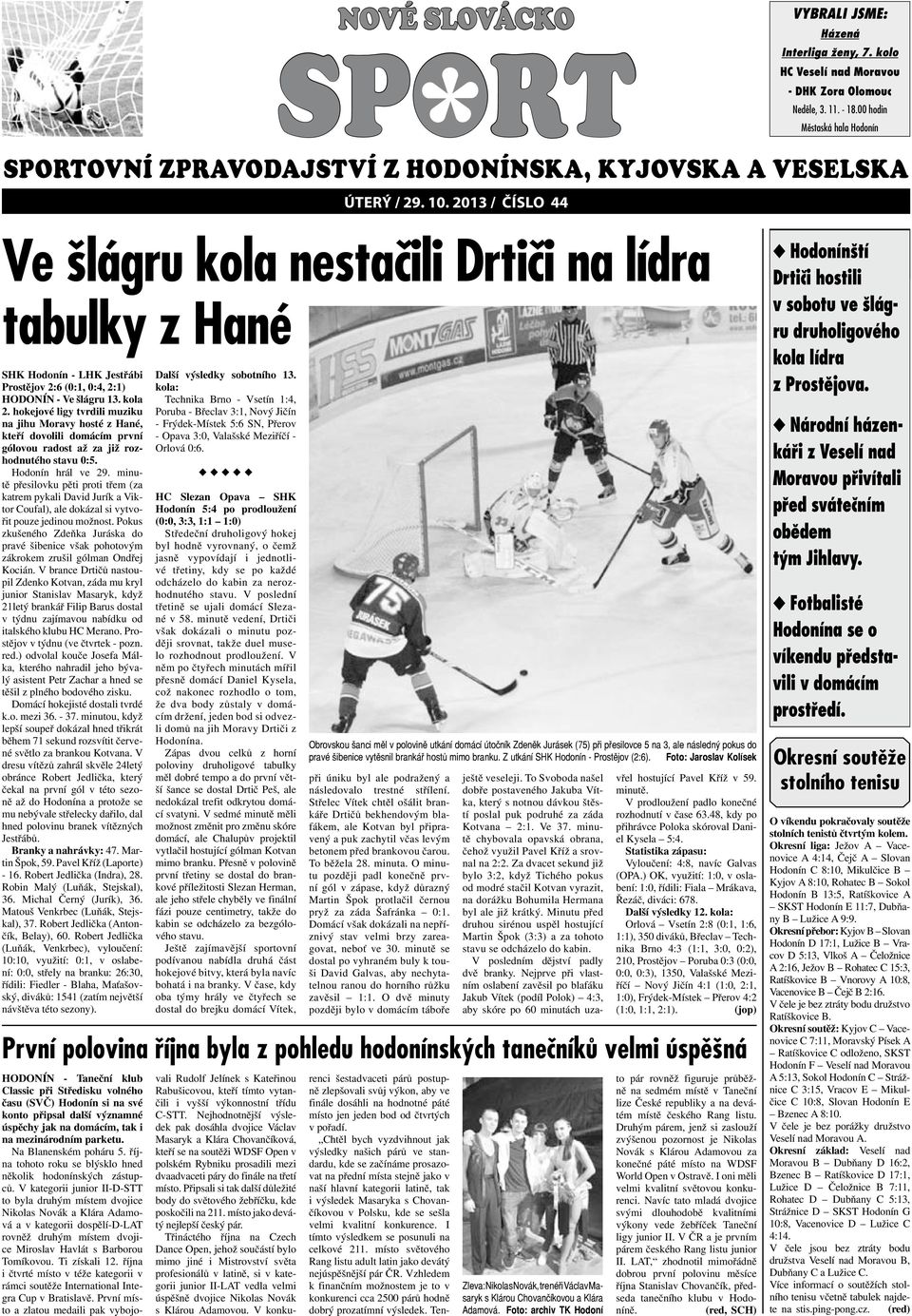 2013 / číslo 44 vybrali jsme: Házená Ve šlágru kola nestačili Drtiči na lídra tabulky z Hané SHK Hodonín - LHK Jestřábi Prostějov 2:6 (0:1, 0:4, 2:1) HODONÍN - Ve šlágru 13. kola 2.