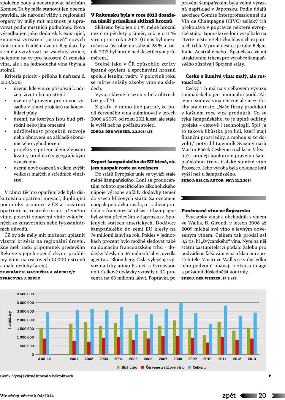 Regulace by se měla vztahovat na všechny vinice, nejenom na ty pro jakostní či zemská vína, ale i na jednoduchá vína (bývalá stolní). Kriteria priorit příloha k nařízení č.