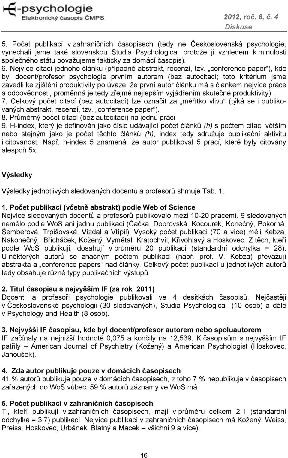 conference paper ), kde byl docent/profesor psychologie prvním autorem (bez autocitací; toto kritérium jsme zavedli ke zjištění produktivity po úvaze, že první autor článku má s článkem nejvíce práce