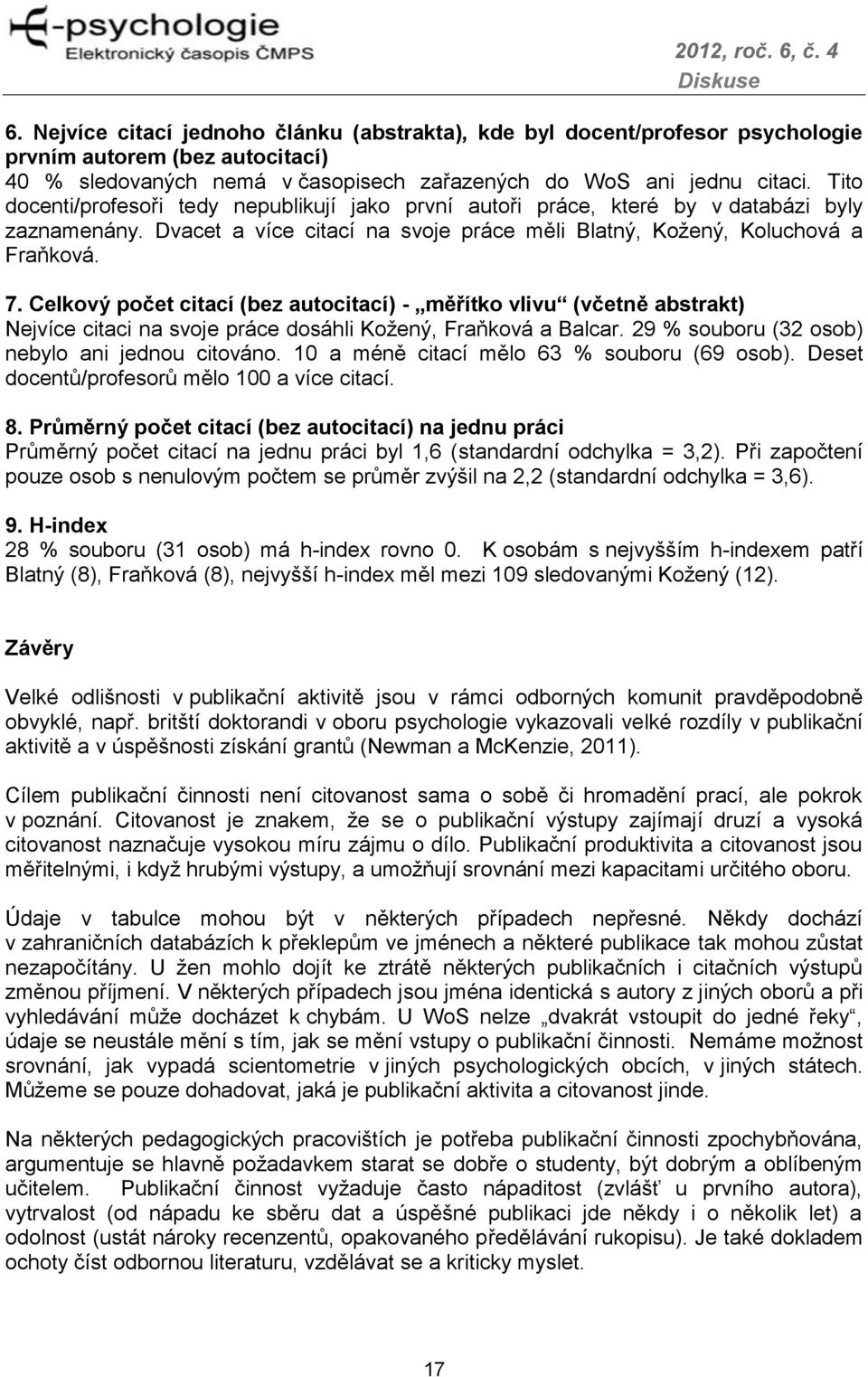 Celkový počet citací (bez autocitací) - měřítko vlivu (včetně abstrakt) Nejvíce citaci na svoje práce dosáhli Kožený, Fraňková a Balcar. 29 % souboru (32 osob) nebylo ani jednou citováno.