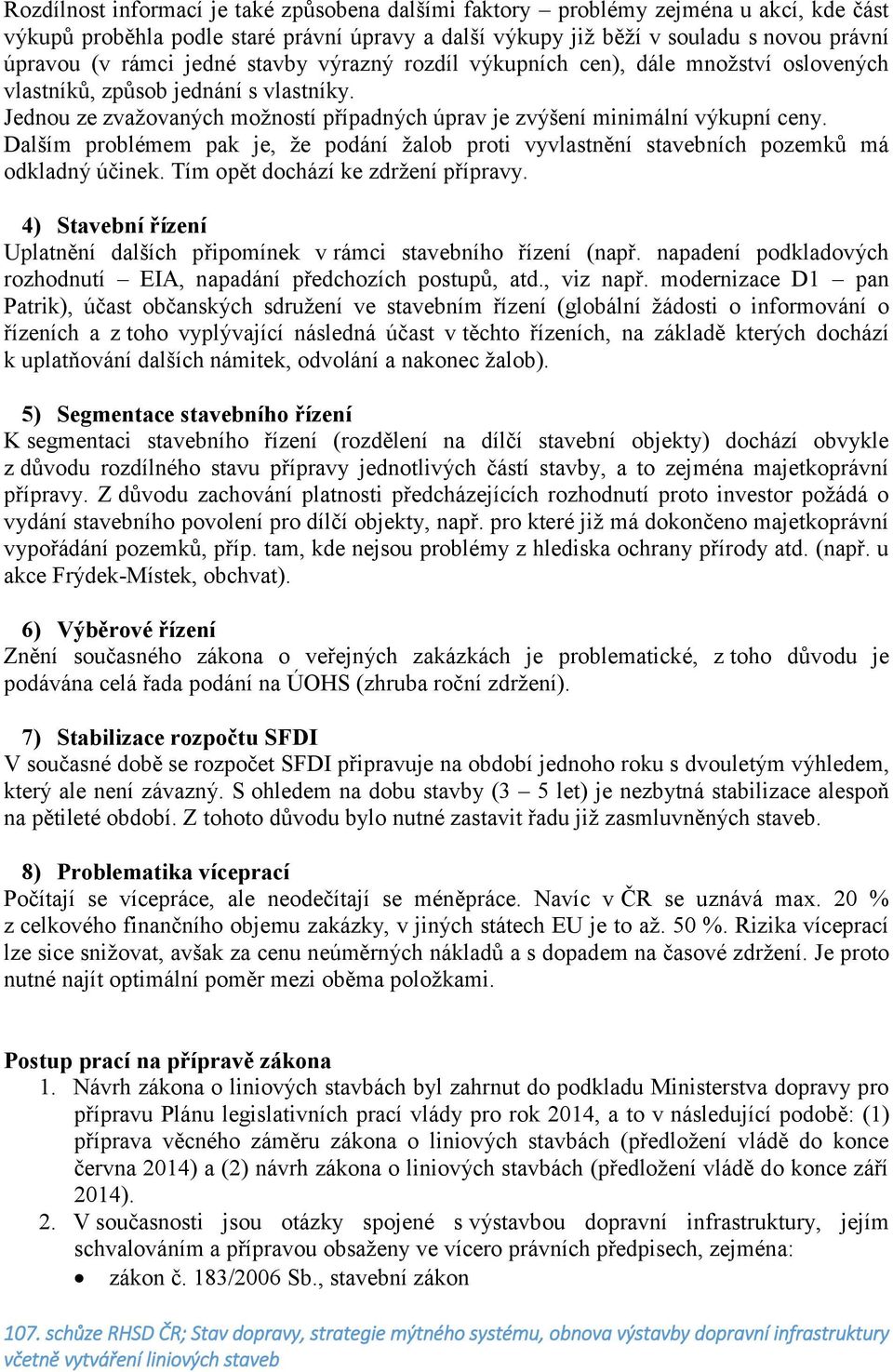 Dalším problémem pak je, že podání žalob proti vyvlastnění stavebních pozemků má odkladný účinek. Tím opět dochází ke zdržení přípravy.