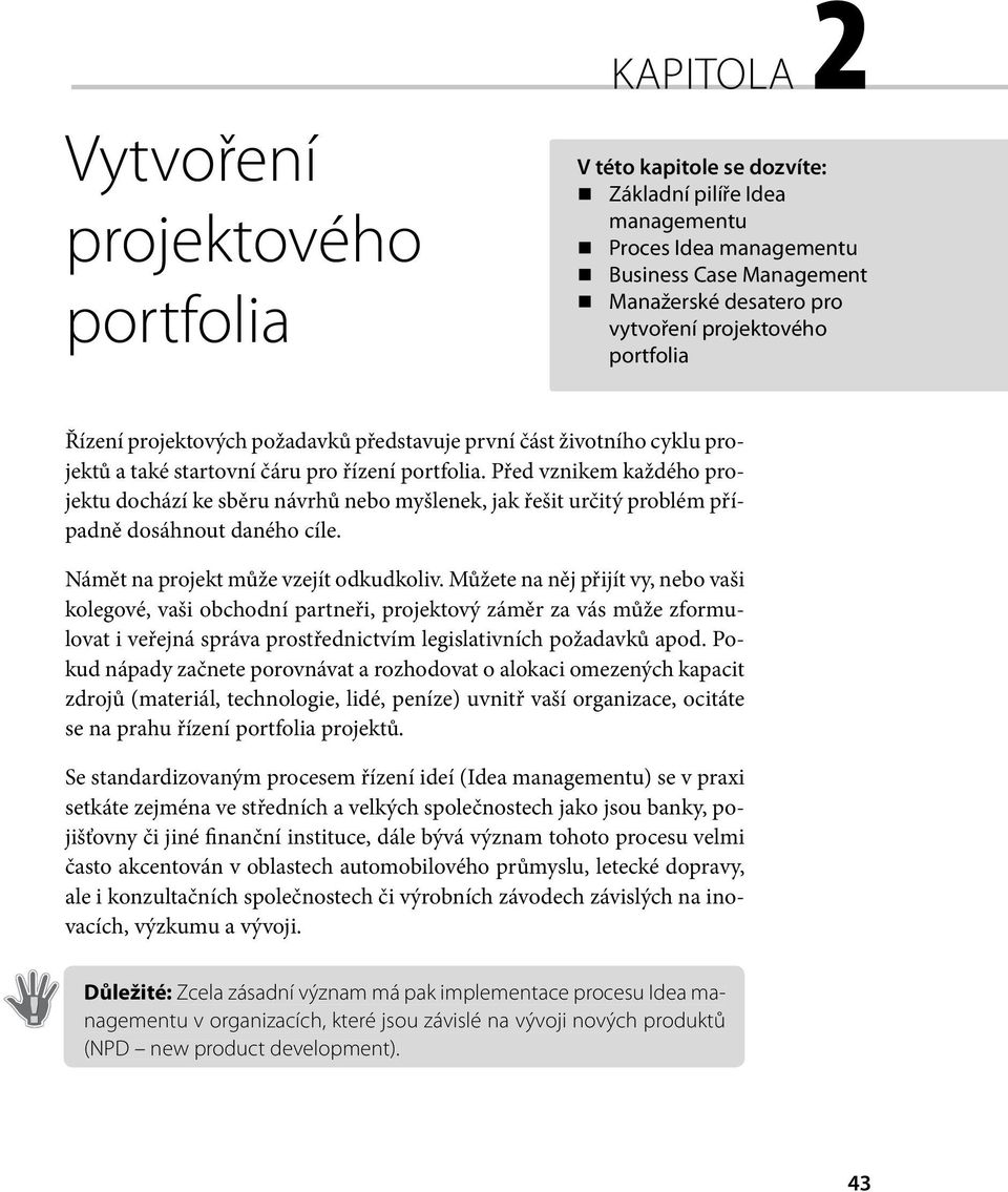 Před vznikem každého projektu dochází ke sběru návrhů nebo myšlenek, jak řešit určitý problém případně dosáhnout daného cíle. Námět na projekt může vzejít odkudkoliv.