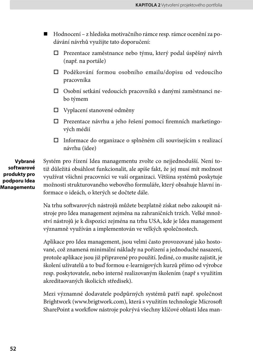 na portále) Poděkování formou osobního emailu/dopisu od vedoucího pracovníka Osobní setkání vedoucích pracovníků s danými zaměstnanci nebo týmem Vyplacení stanovené odměny Prezentace návrhu a jeho