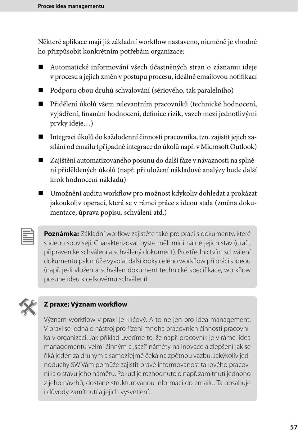 (technické hodnocení, vyjádření, finanční hodnocení, definice rizik, vazeb mezi jednotlivými prvky ideje ) Integraci úkolů do každodenní činnosti pracovníka, tzn.