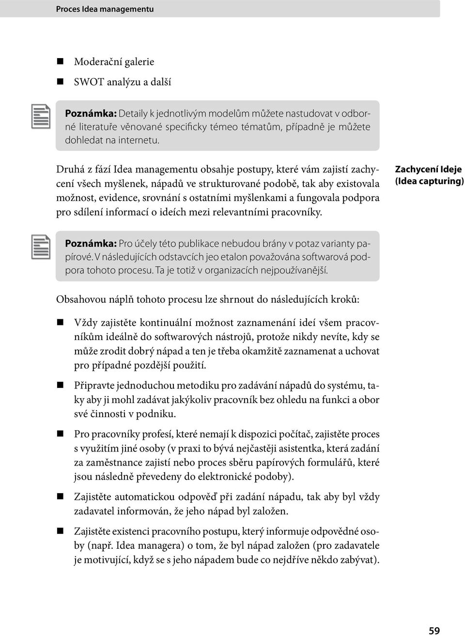 Druhá z fází Idea managementu obsahje postupy, které vám zajistí zachycení všech myšlenek, nápadů ve strukturované podobě, tak aby existovala možnost, evidence, srovnání s ostatními myšlenkami a