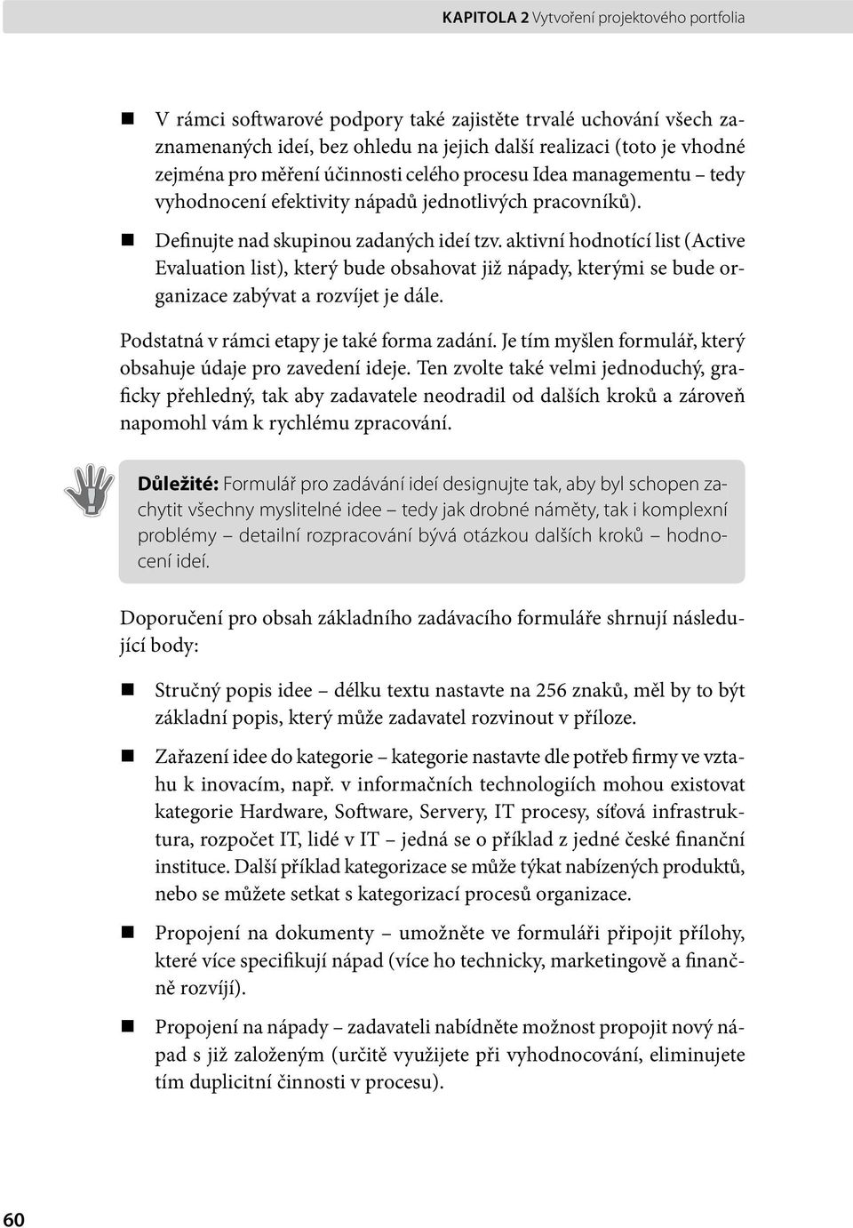 aktivní hodnotící list (Active Evaluation list), který bude obsahovat již nápady, kterými se bude organizace zabývat a rozvíjet je dále. Podstatná v rámci etapy je také forma zadání.