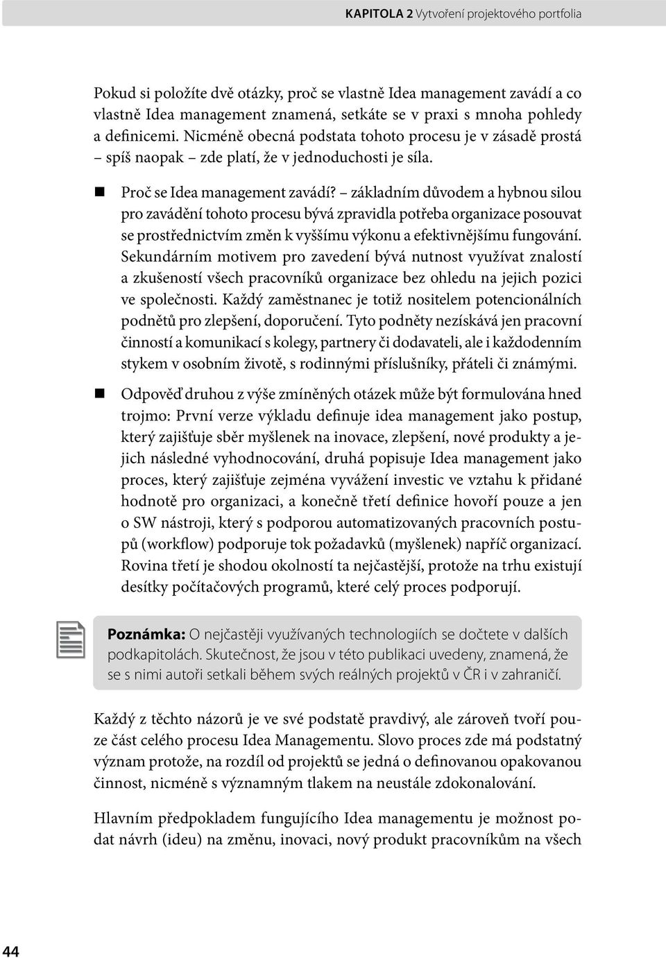 základním důvodem a hybnou silou pro zavádění tohoto procesu bývá zpravidla potřeba organizace posouvat se prostřednictvím změn k vyššímu výkonu a efektivnějšímu fungování.