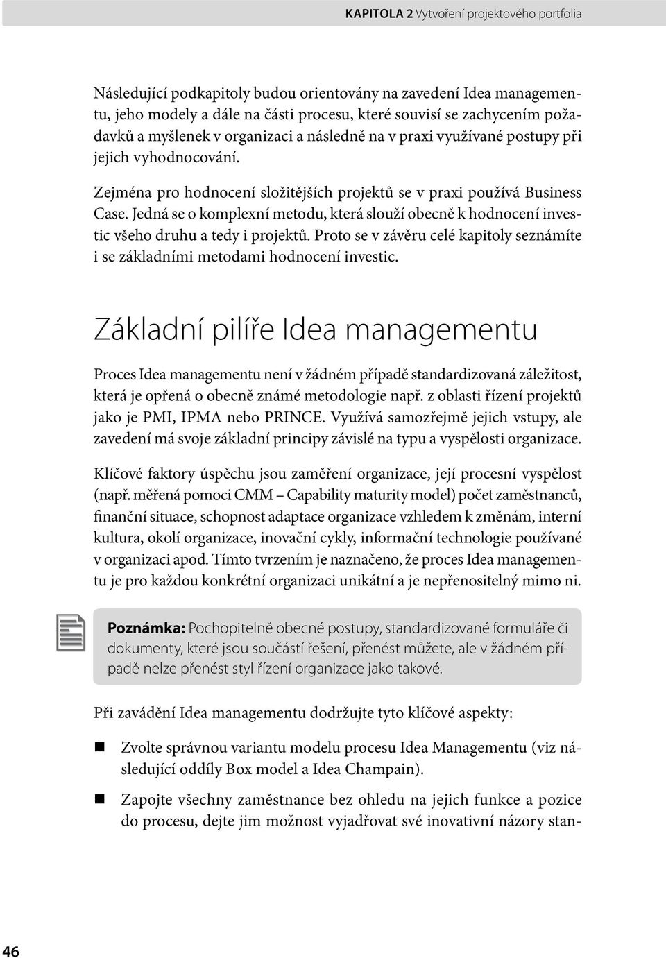 Jedná se o komplexní metodu, která slouží obecně k hodnocení investic všeho druhu a tedy i projektů. Proto se v závěru celé kapitoly seznámíte i se základními metodami hodnocení investic.