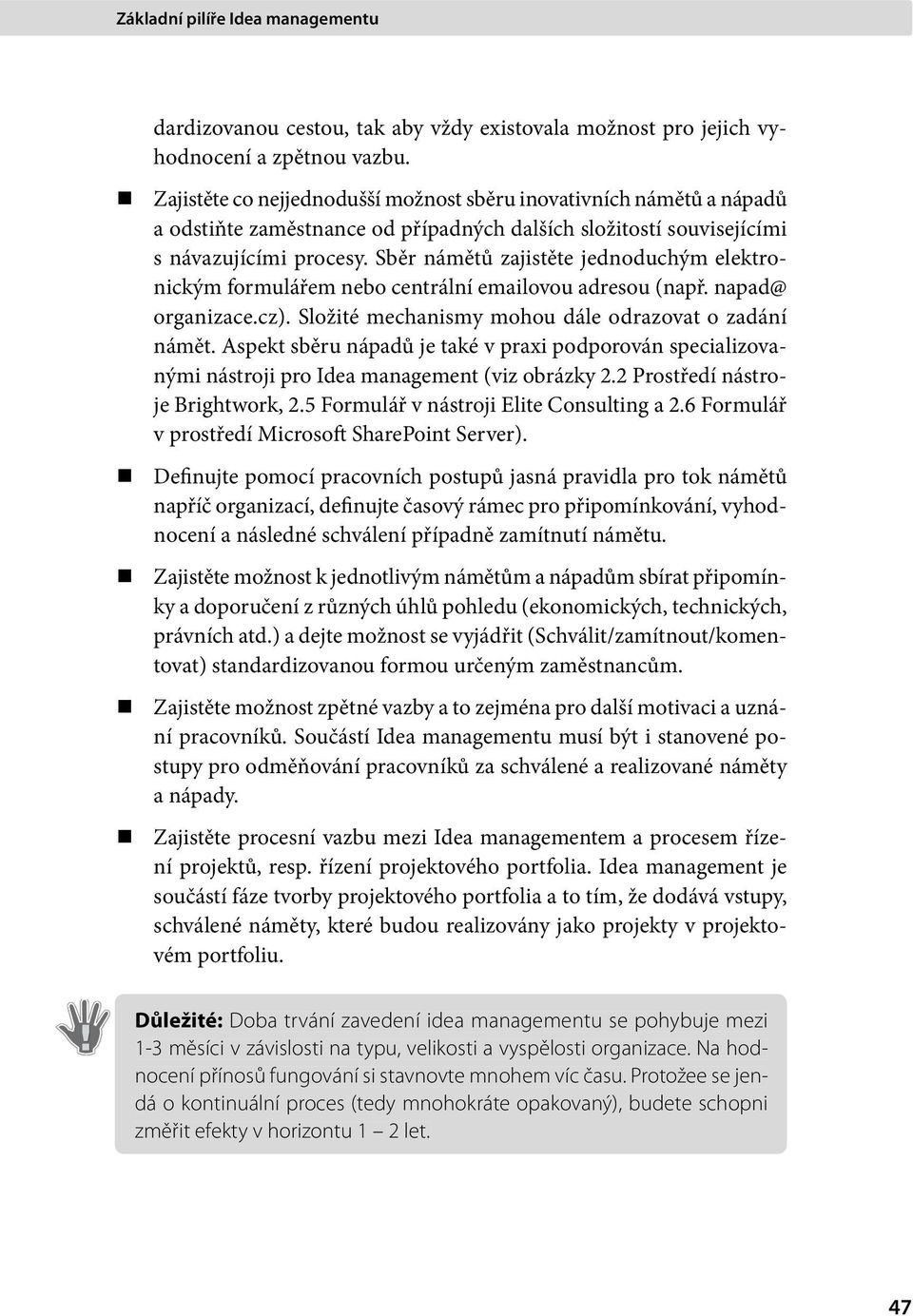 Sběr námětů zajistěte jednoduchým elektronickým formulářem nebo centrální emailovou adresou (např. napad@ organizace.cz). Složité mechanismy mohou dále odrazovat o zadání námět.