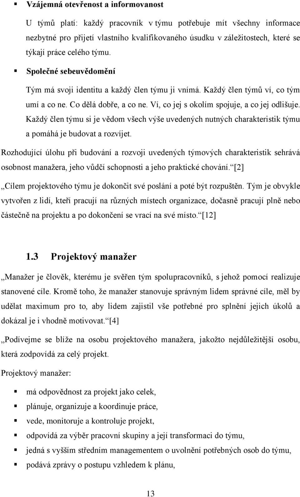 Každý člen týmu si je vědom všech výše uvedených nutných charakteristik týmu a pomáhá je budovat a rozvíjet.