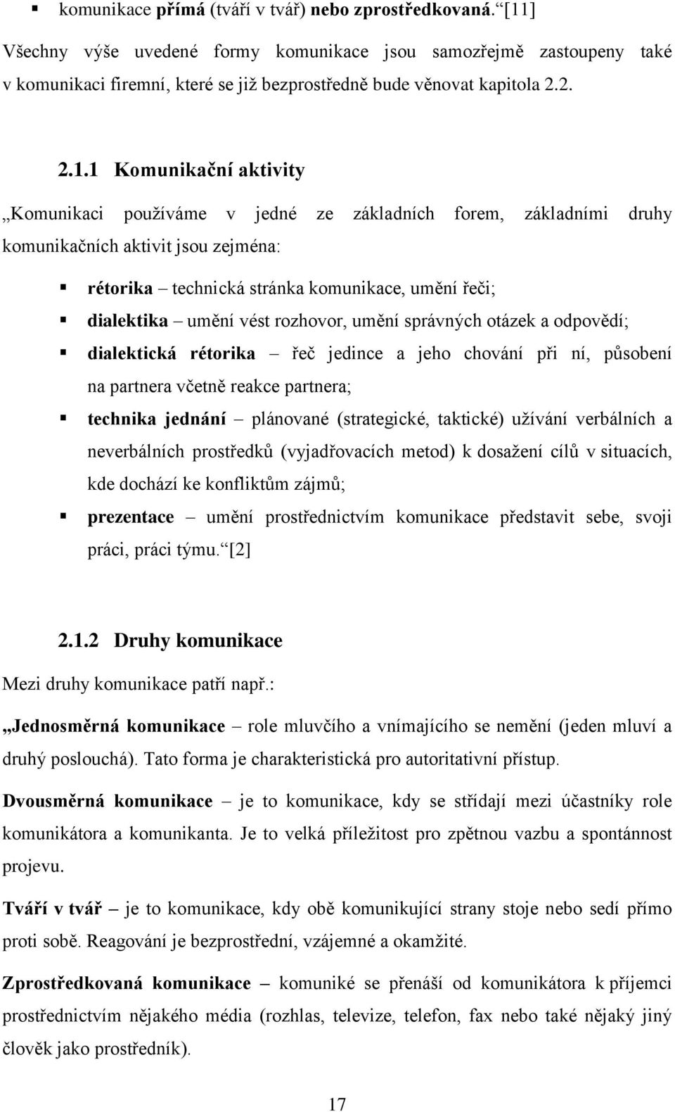 v jedné ze základních forem, základními druhy komunikačních aktivit jsou zejména: rétorika technická stránka komunikace, umění řeči; dialektika umění vést rozhovor, umění správných otázek a odpovědí;