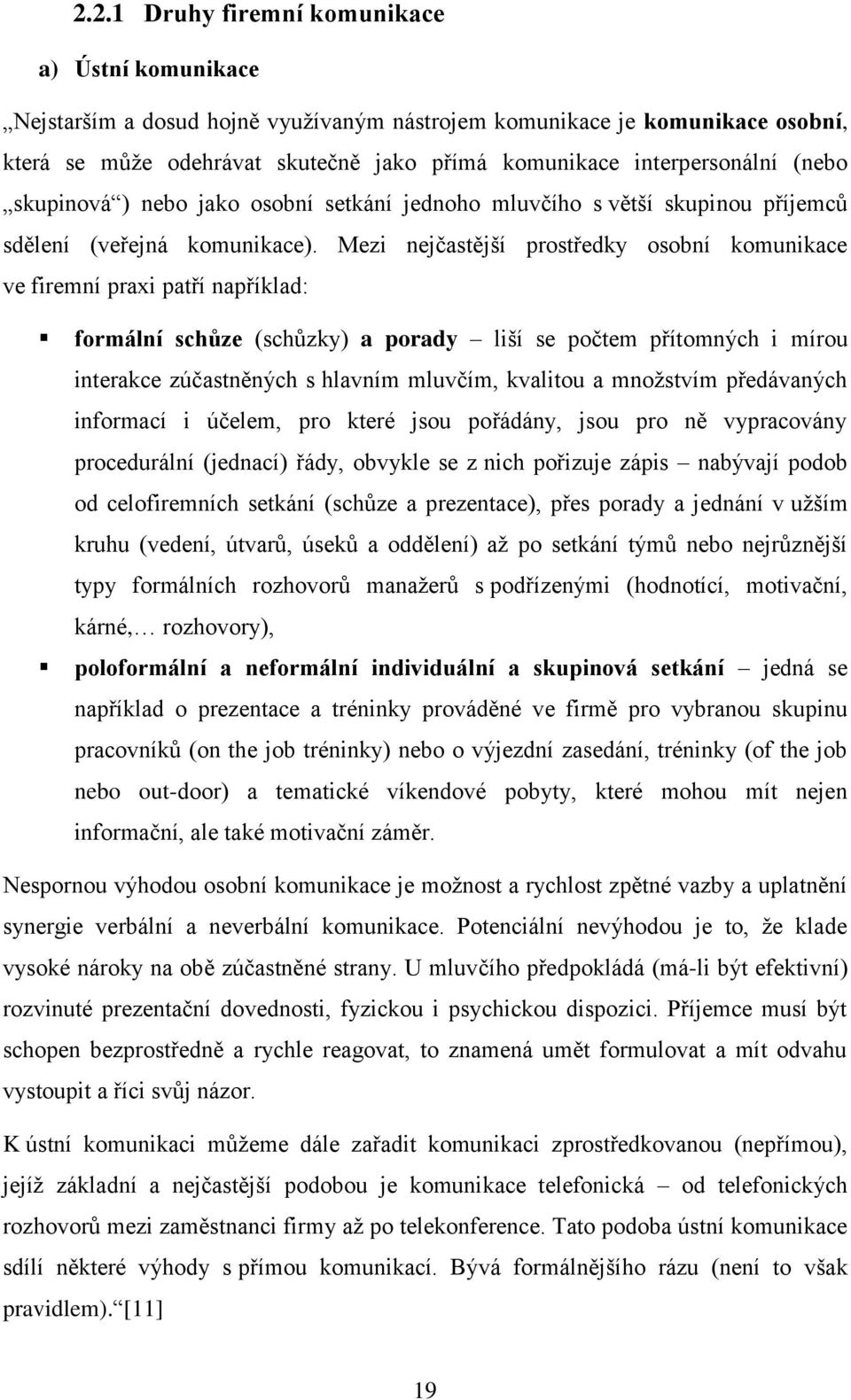 Mezi nejčastější prostředky osobní komunikace ve firemní praxi patří například: formální schůze (schůzky) a porady liší se počtem přítomných i mírou interakce zúčastněných s hlavním mluvčím, kvalitou