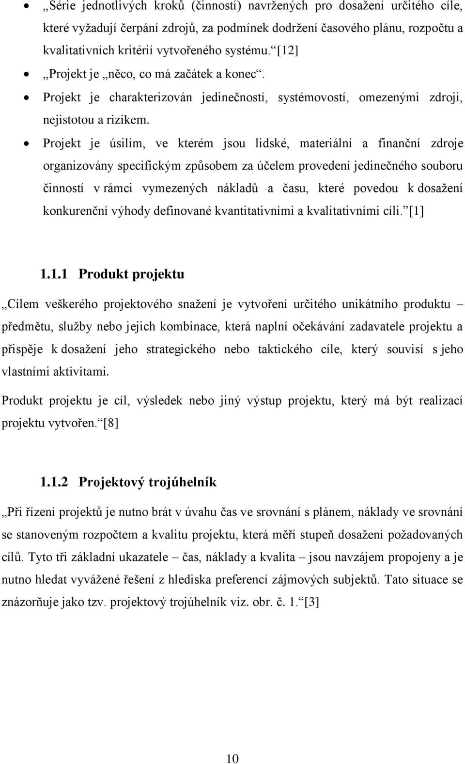 Projekt je úsilím, ve kterém jsou lidské, materiální a finanční zdroje organizovány specifickým způsobem za účelem provedení jedinečného souboru činností v rámci vymezených nákladů a času, které