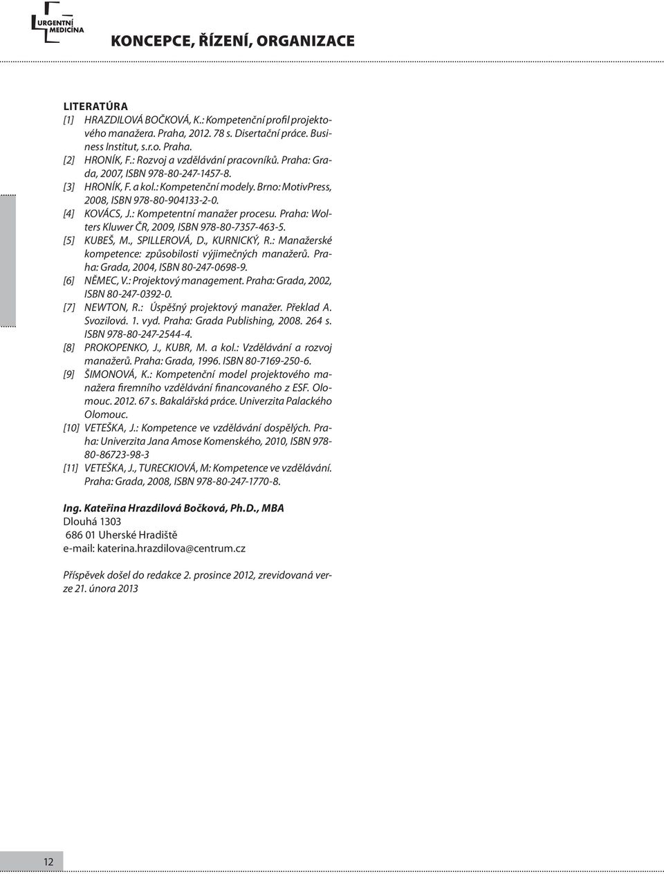 : Kompetentní manažer procesu. Praha: Wolters Kluwer ČR, 2009, ISBN 978-80-7357-463-5. [5] KUBEŠ, M., SPILLEROVÁ, D., KURNICKÝ, R.: Manažerské kompetence: způsobilosti výjimečných manažerů.