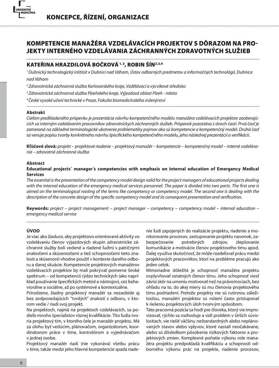 výcvikové středisko 3 Zdravotnická záchranná služba Plzeňského kraje, Výjezdová oblast Plzeň - město 4 České vysoké učení technické v Praze, Fakulta biomedicínského inženýrství Abstrakt Cieľom