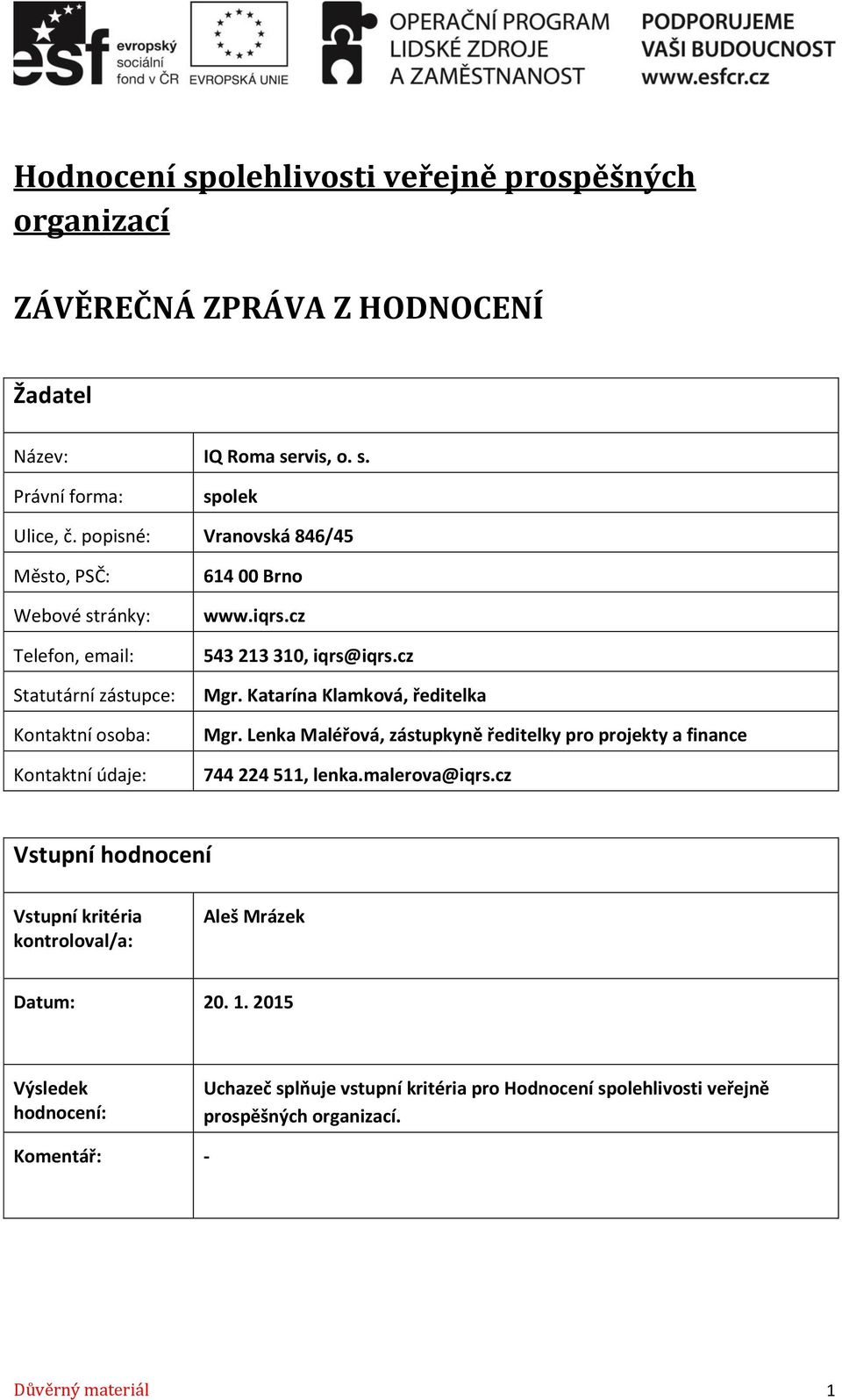 cz Mgr. Katarína Klamková, ředitelka Mgr. Lenka Maléřová, zástupkyně ředitelky pro projekty a finance 744 224 511, lenka.malerova@iqrs.