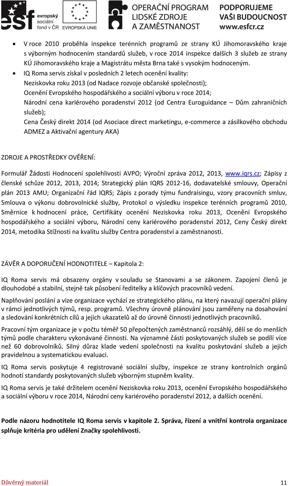 IQ Roma servis získal v posledních 2 letech ocenění kvality: Neziskovka roku 2013 (od Nadace rozvoje občanské společnosti); Ocenění Evropského hospodářského a sociální výboru v roce 2014; Národní