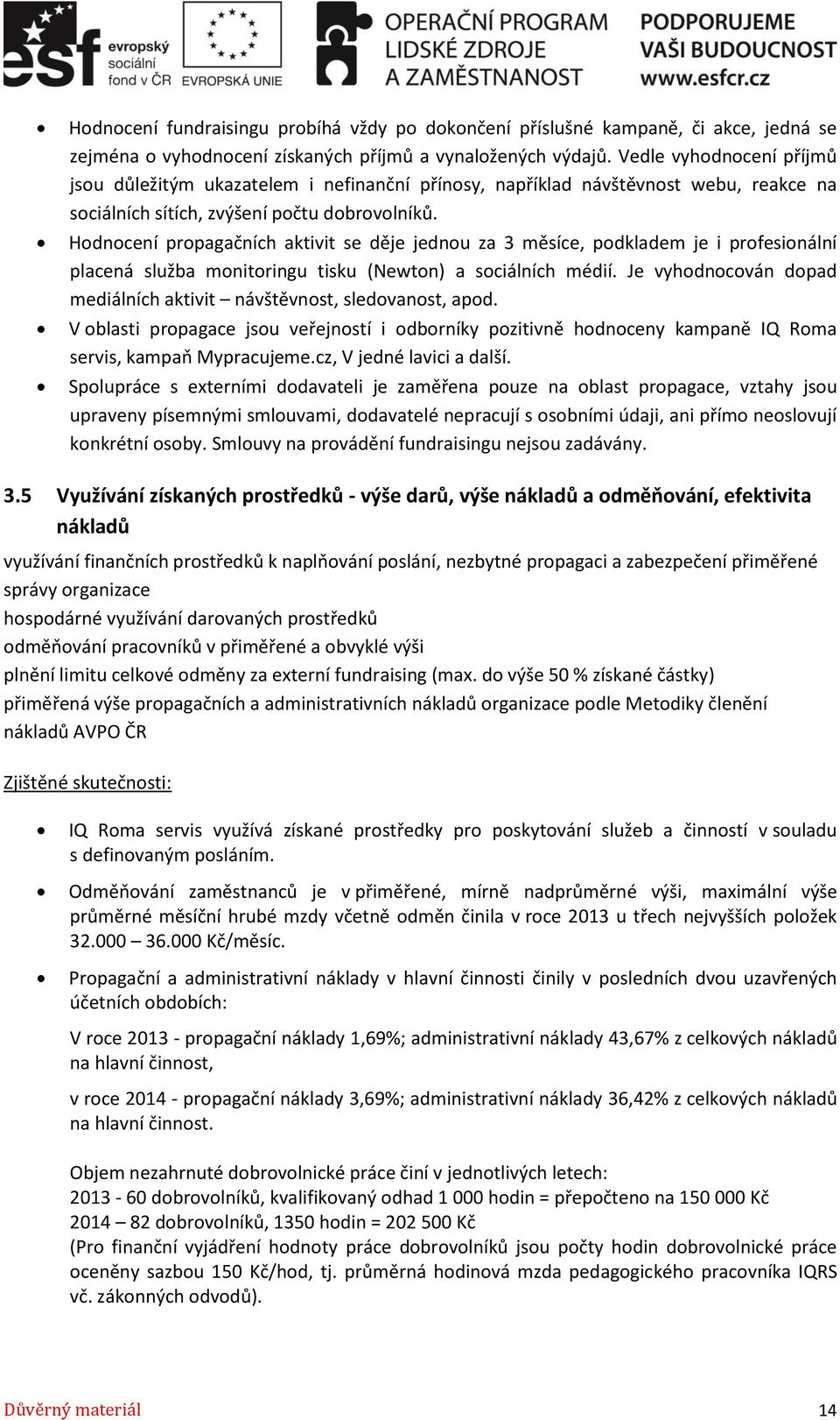 Hodnocení propagačních aktivit se děje jednou za 3 měsíce, podkladem je i profesionální placená služba monitoringu tisku (Newton) a sociálních médií.